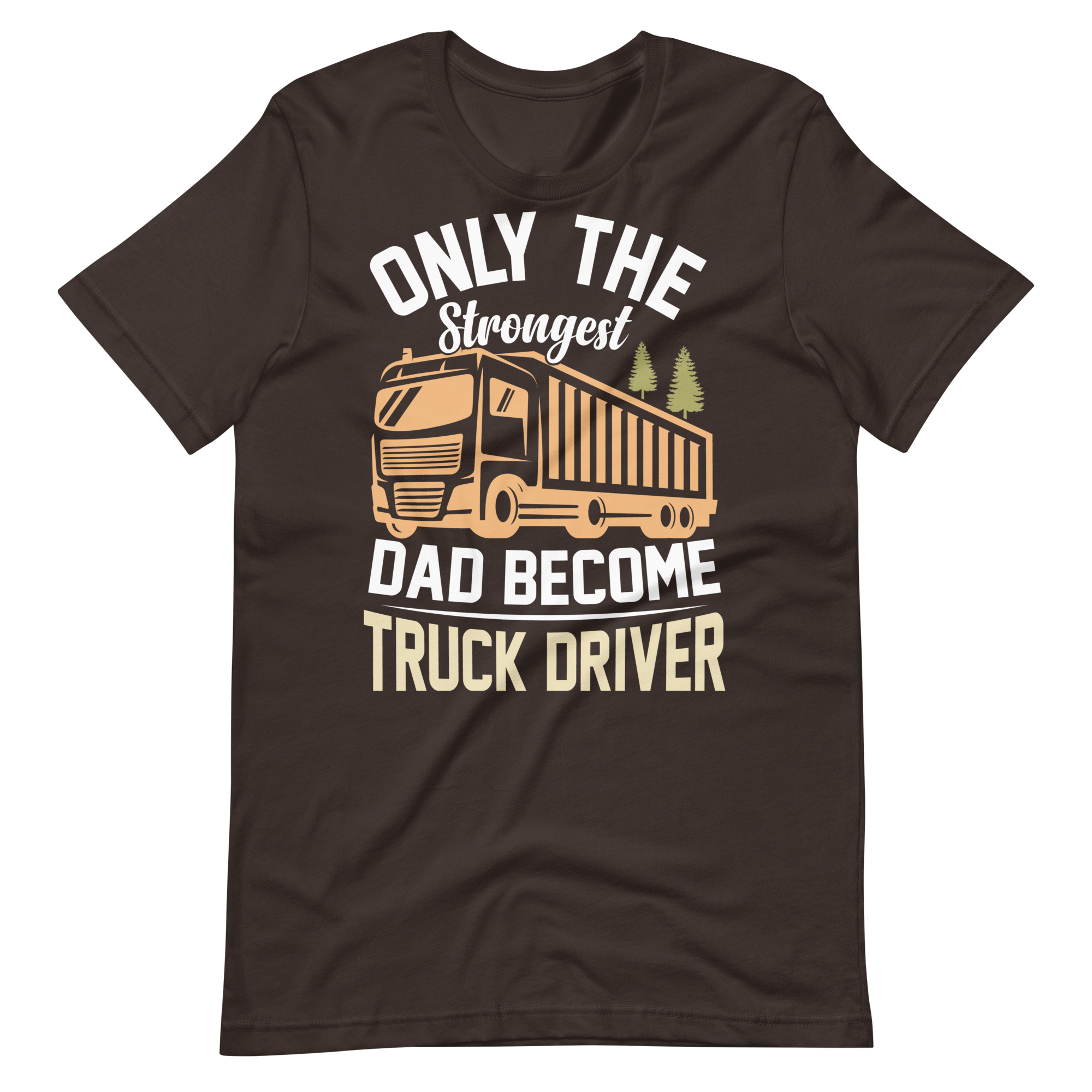 Only The Strongest Dad Become Truck Driver Unisex t-shirt