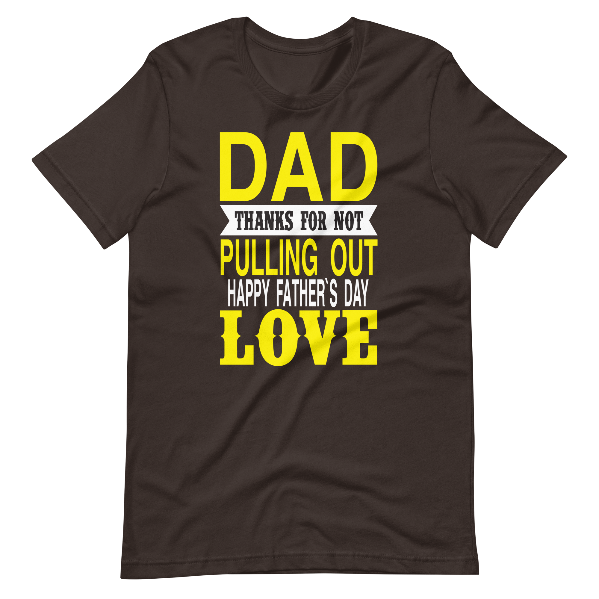 Dad Thanks For Not Pulling Out, Happy Father's Day, Love Unisex t-shirt