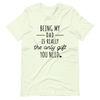 Being My Dad Is Really The Only Gift You Need Unisex t-shirt