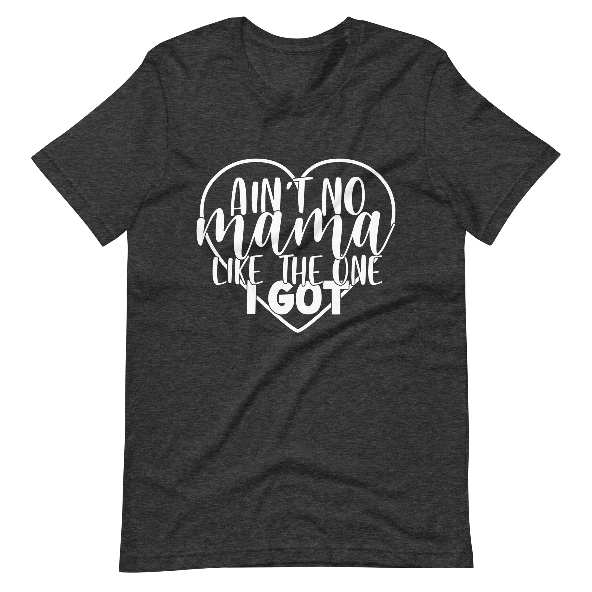 Aint No Mama Like The One I Got Unisex t-shirt