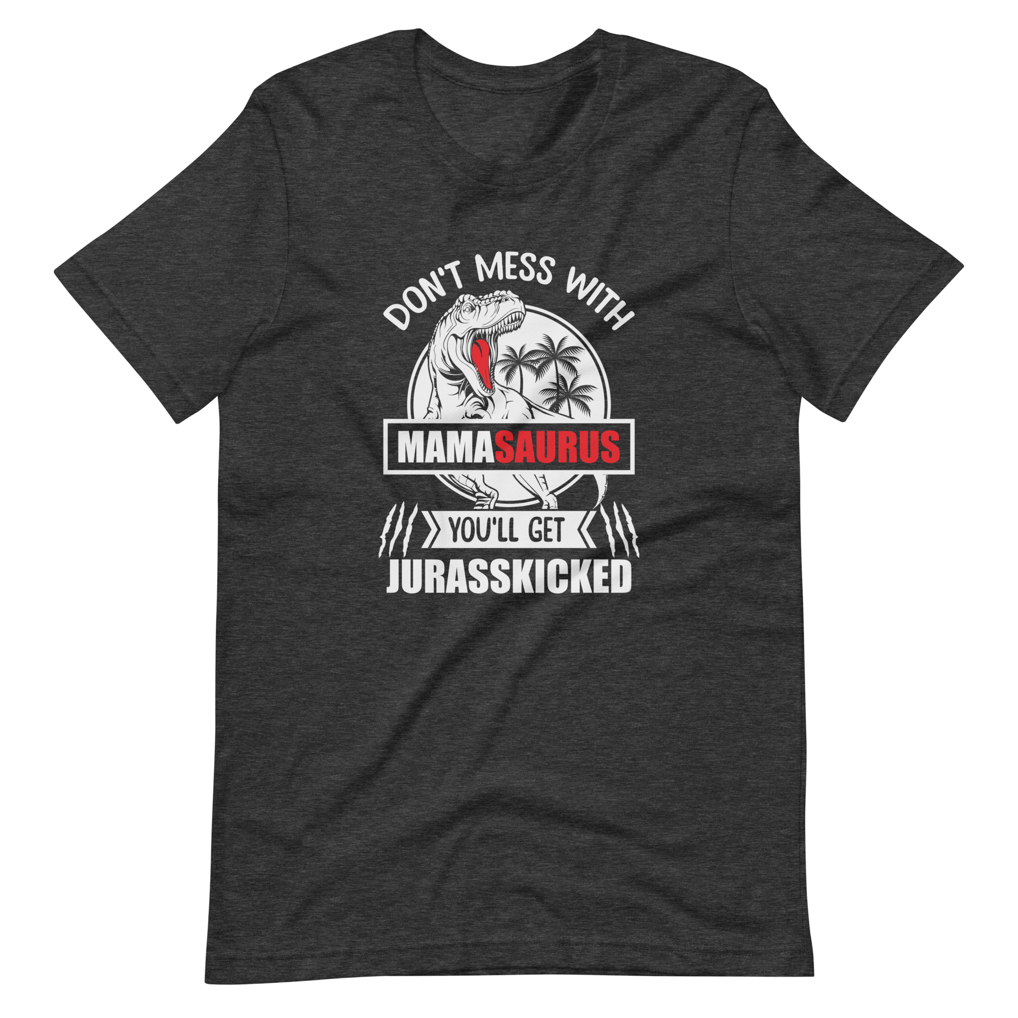 Don't Mess With Mamasaurus You'll Get Jurasskicked Unisex t-shirt