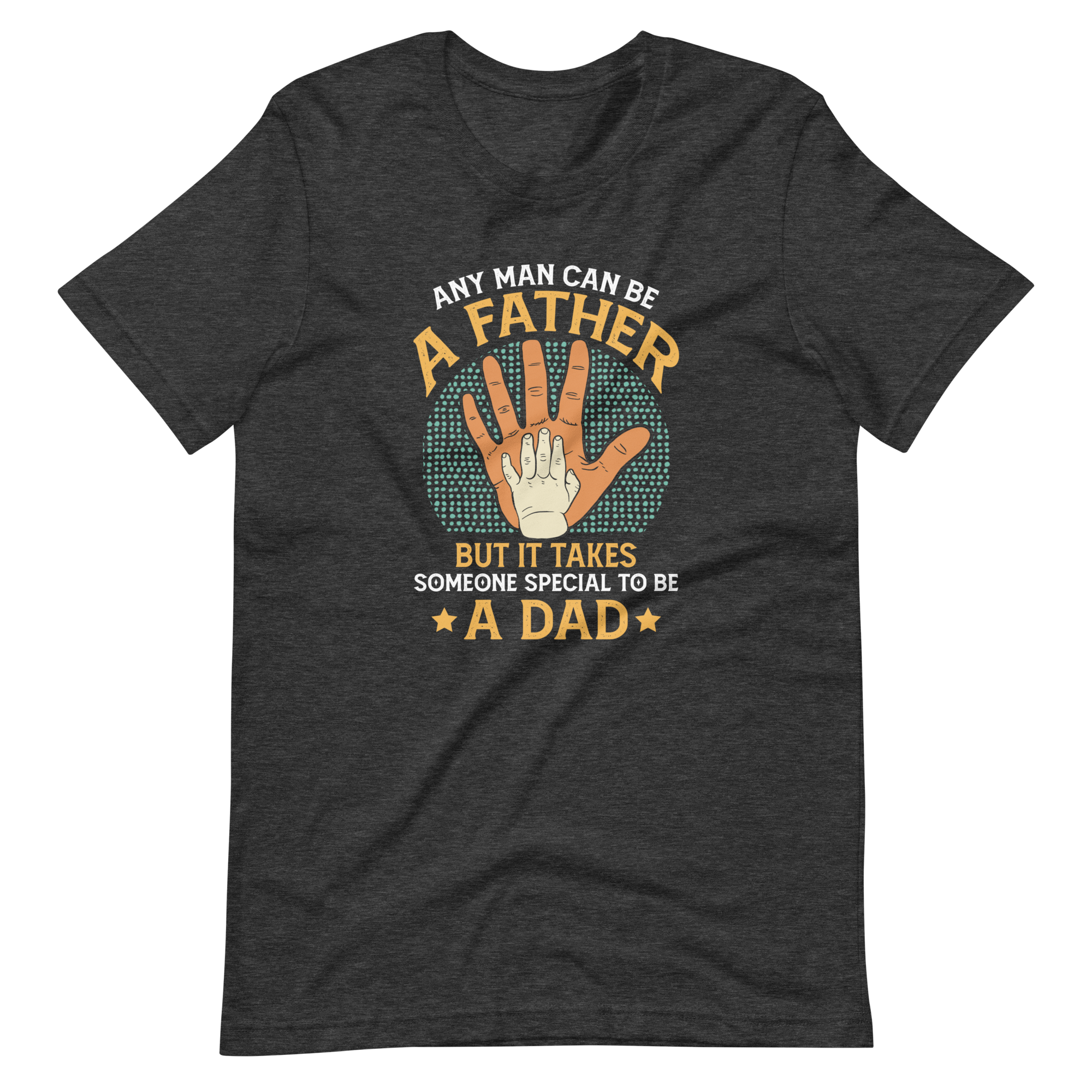 Any Man Can Be A Father But It Takes Someone Special To Be A Dad Unisex t-shirt