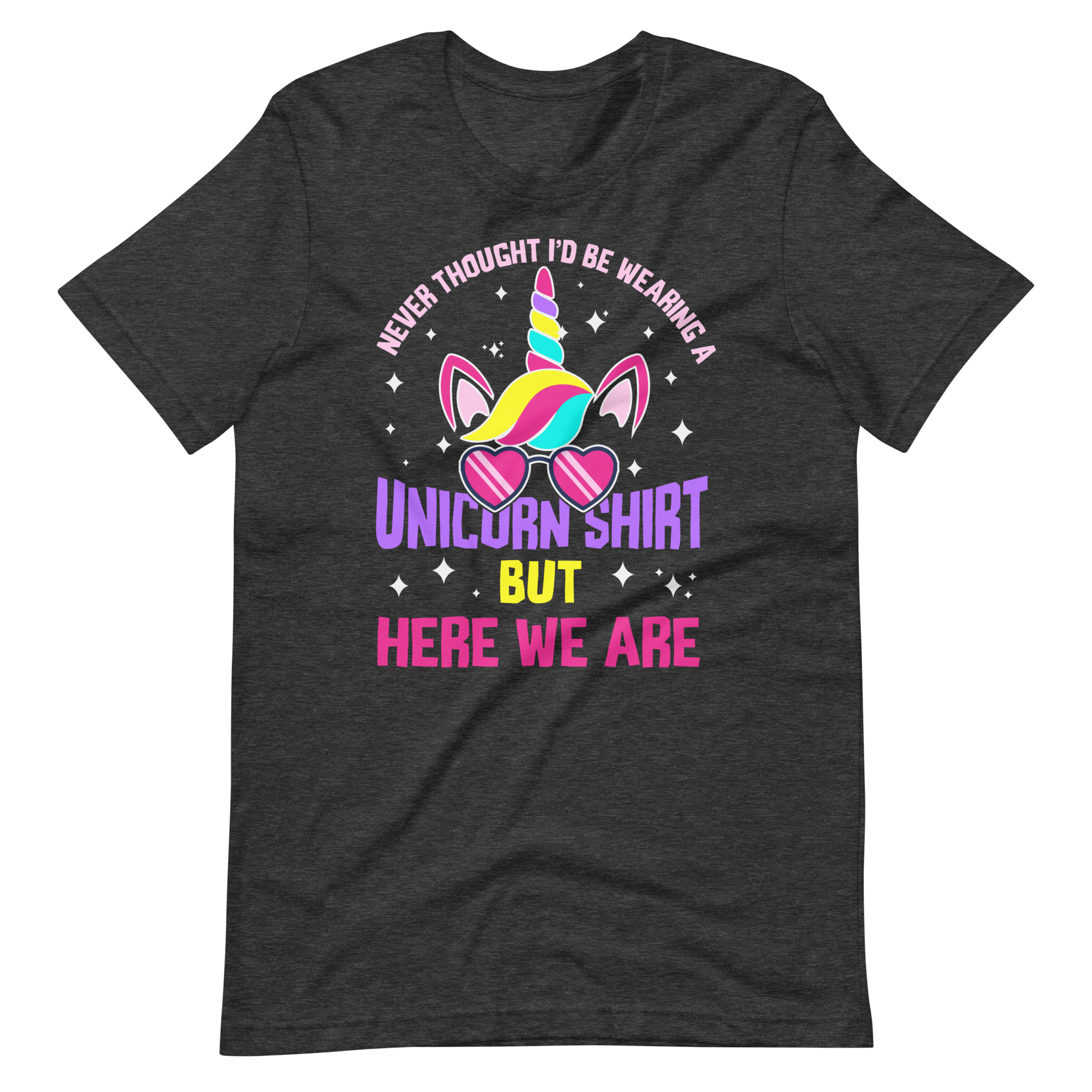 Never Thought I'd Be Wearing A Unicorn Shirt But Here We Are Unisex t-shirt