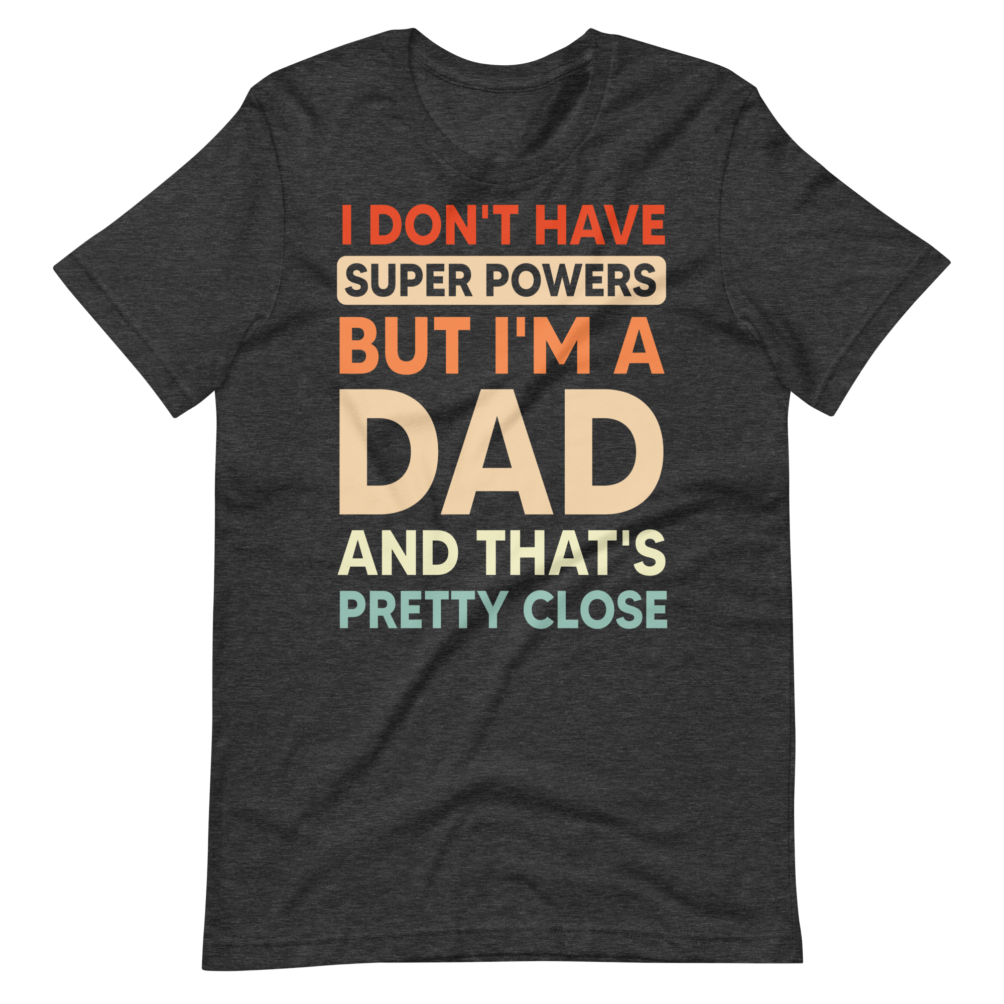 I Don't Have Super Powers But I'm A Dad And That's Pretty Close Unisex t-shirt