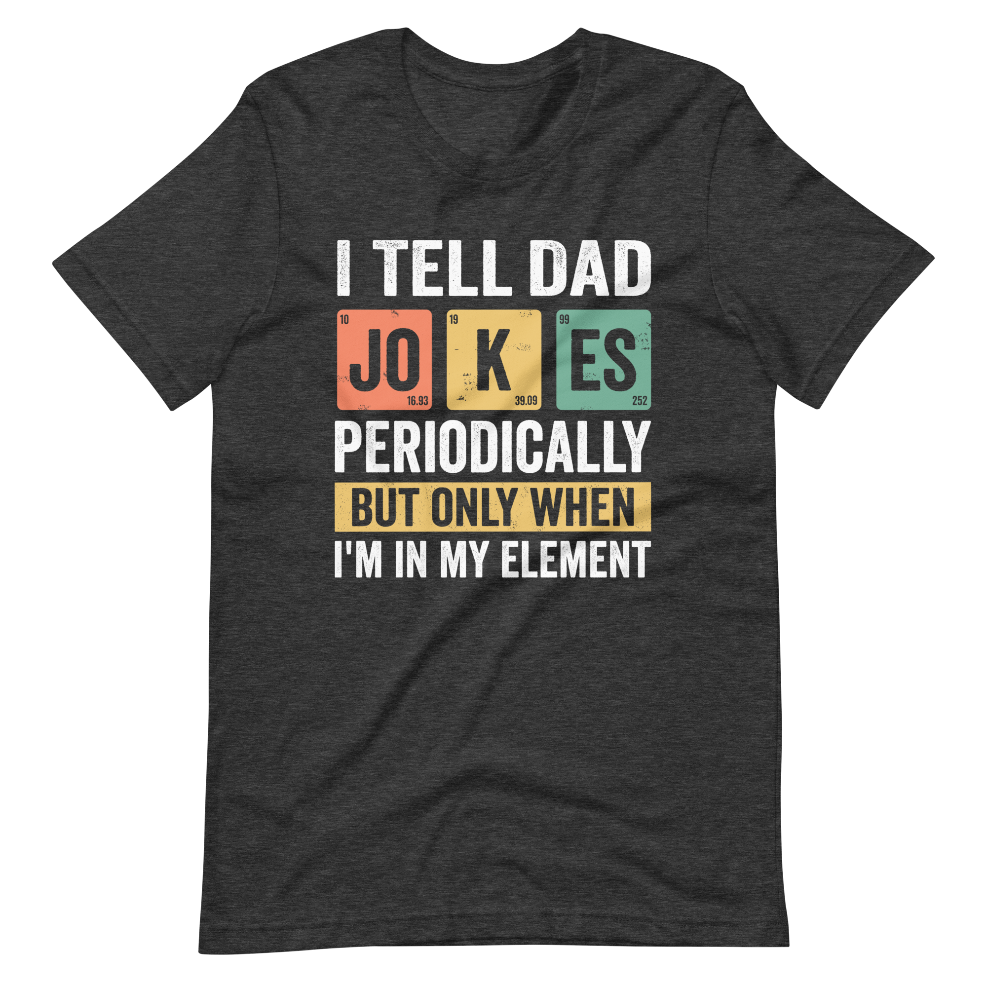 I Tell Dad Jokes Periodically But Only When I'm In My Element Unisex t-shirt