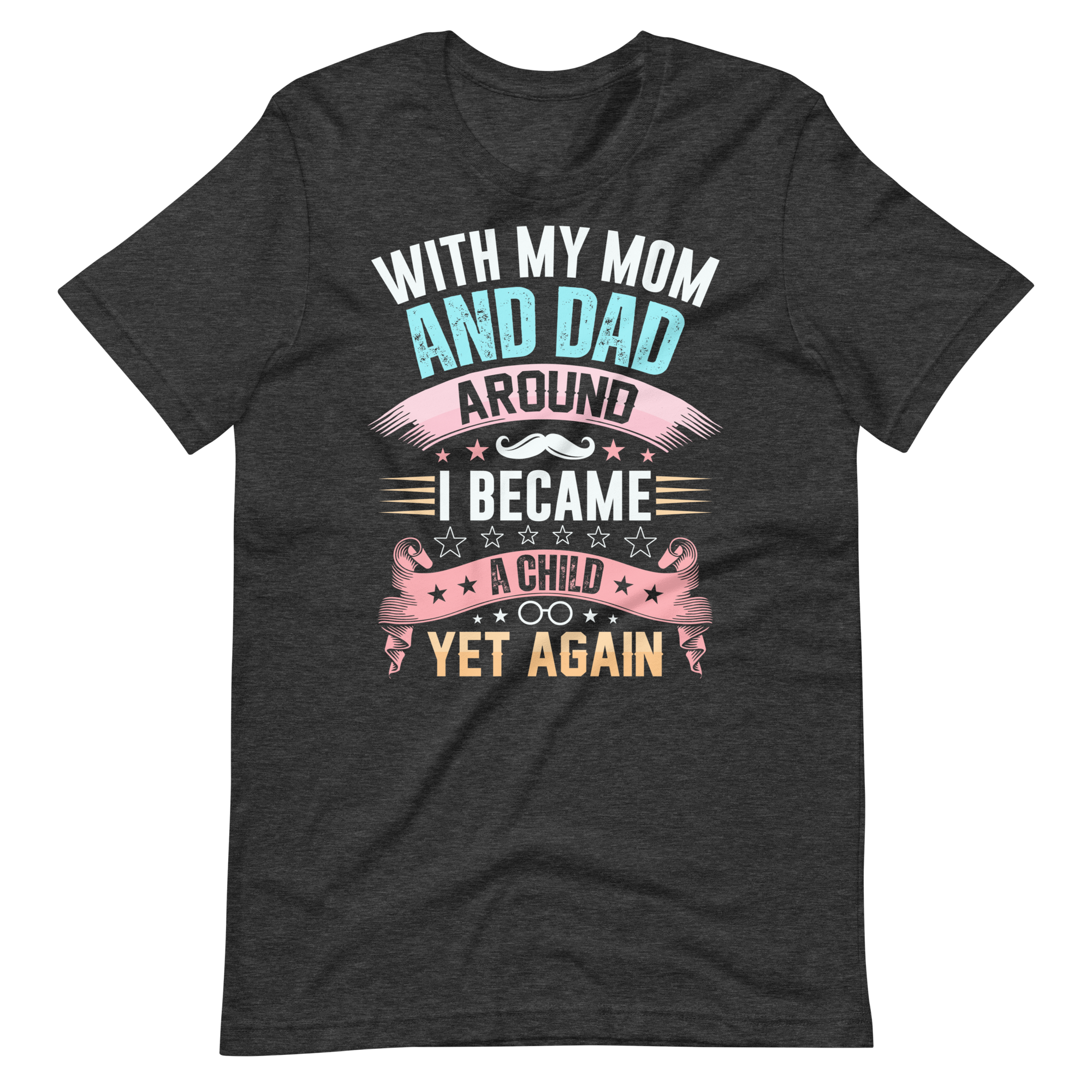 With My Mom And Dad Around I Became A Child Yet Again Unisex t-shirt