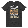 Only The Strongest Dad Become Truck Driver Unisex t-shirt