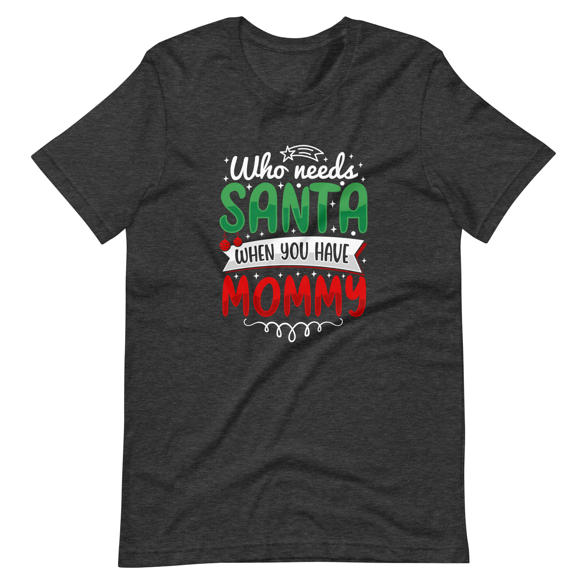 Who Needs Santa When You Have Mommy Unisex t-shirt