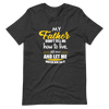 My Father Didn't Tell Me How To Live. He Lived And Let Me Watch Him Do It Unisex t-shirt