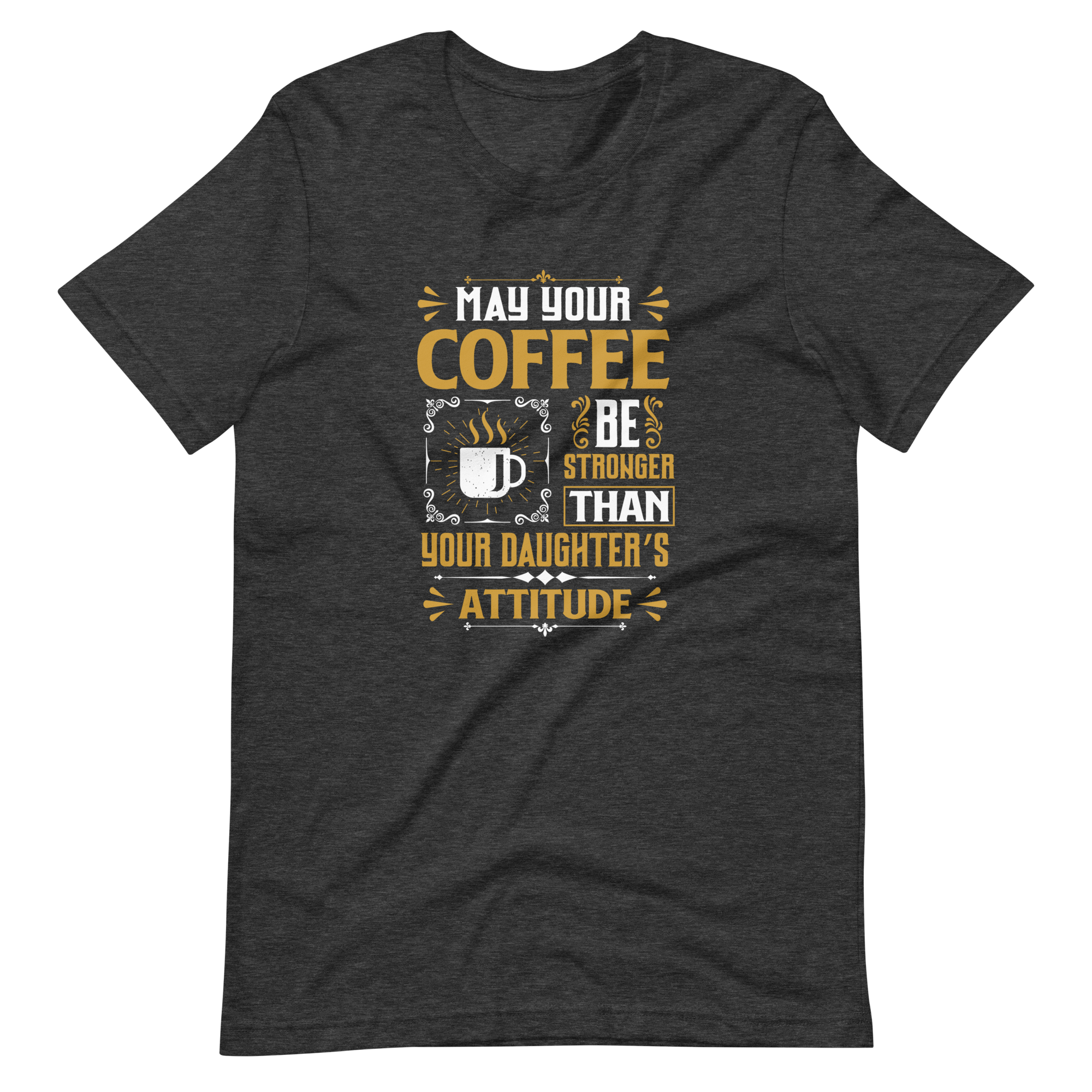 May Your Coffee Be Stronger Than Your Daughter's Attitude Unisex t-shirt