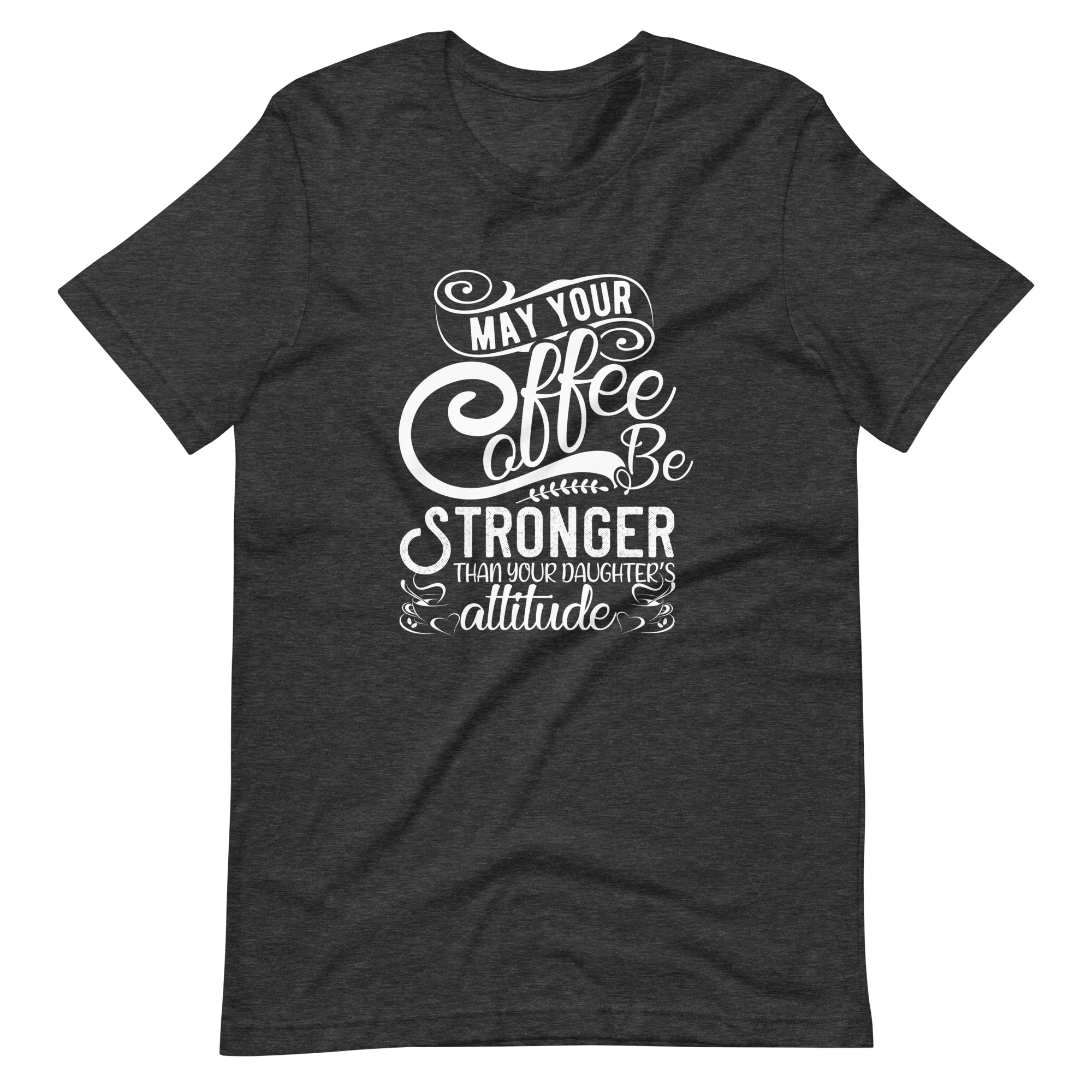 May Your Coffee Be Stronger Than Your Daughter's Attitude Unisex t-shirt