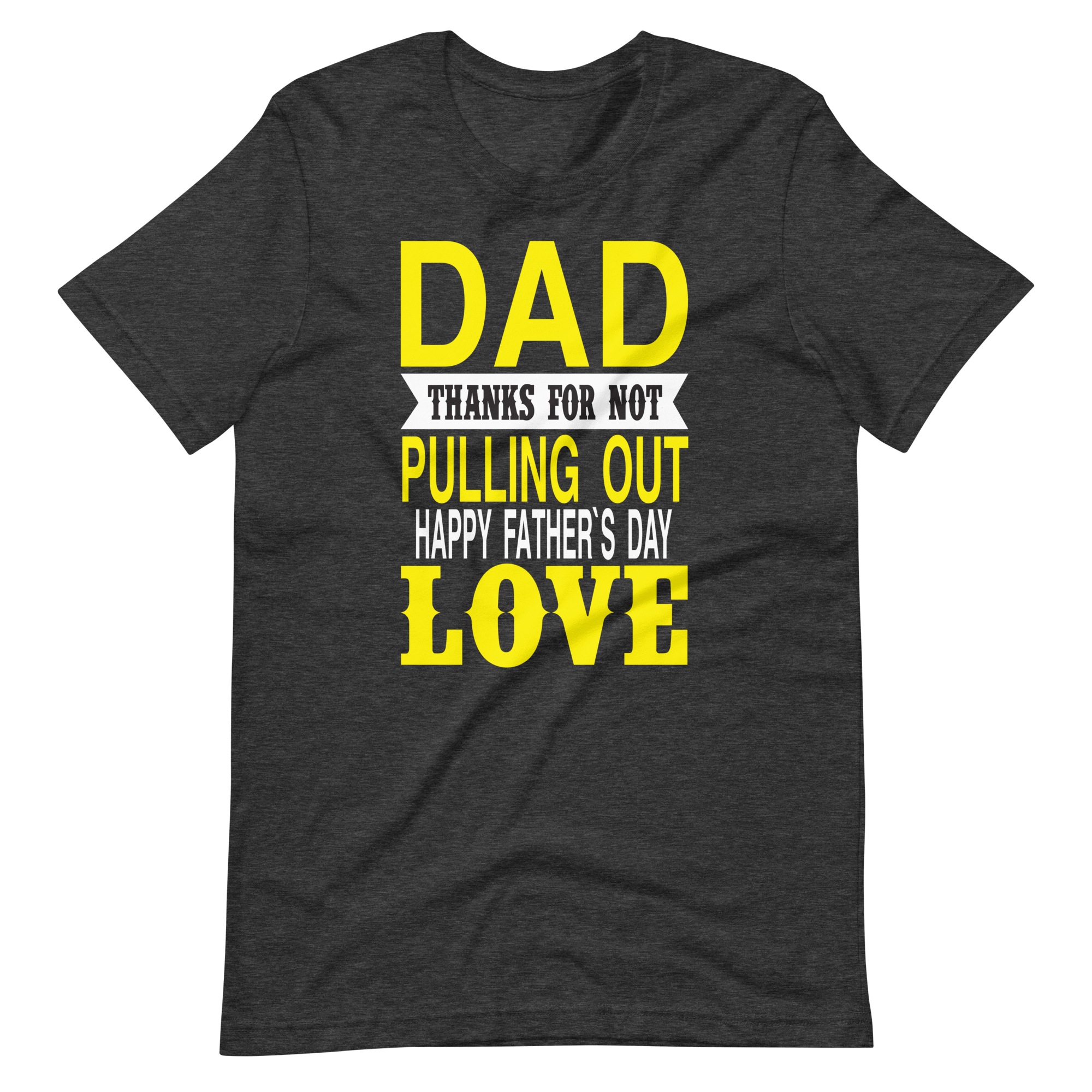 Dad Thanks For Not Pulling Out, Happy Father's Day, Love Unisex t-shirt