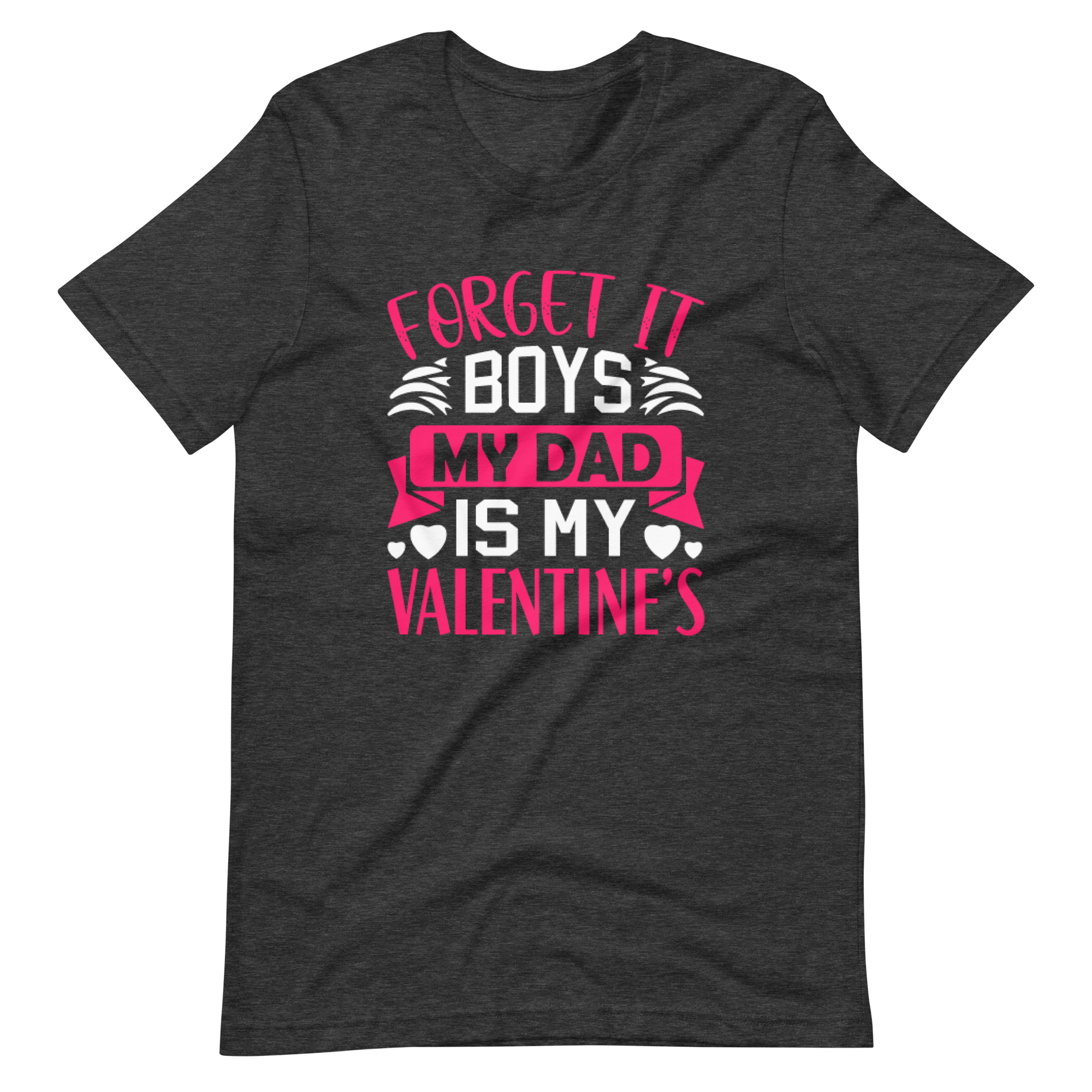 Forget It Boys My Dad is My Valentine's Unisex t-shirt