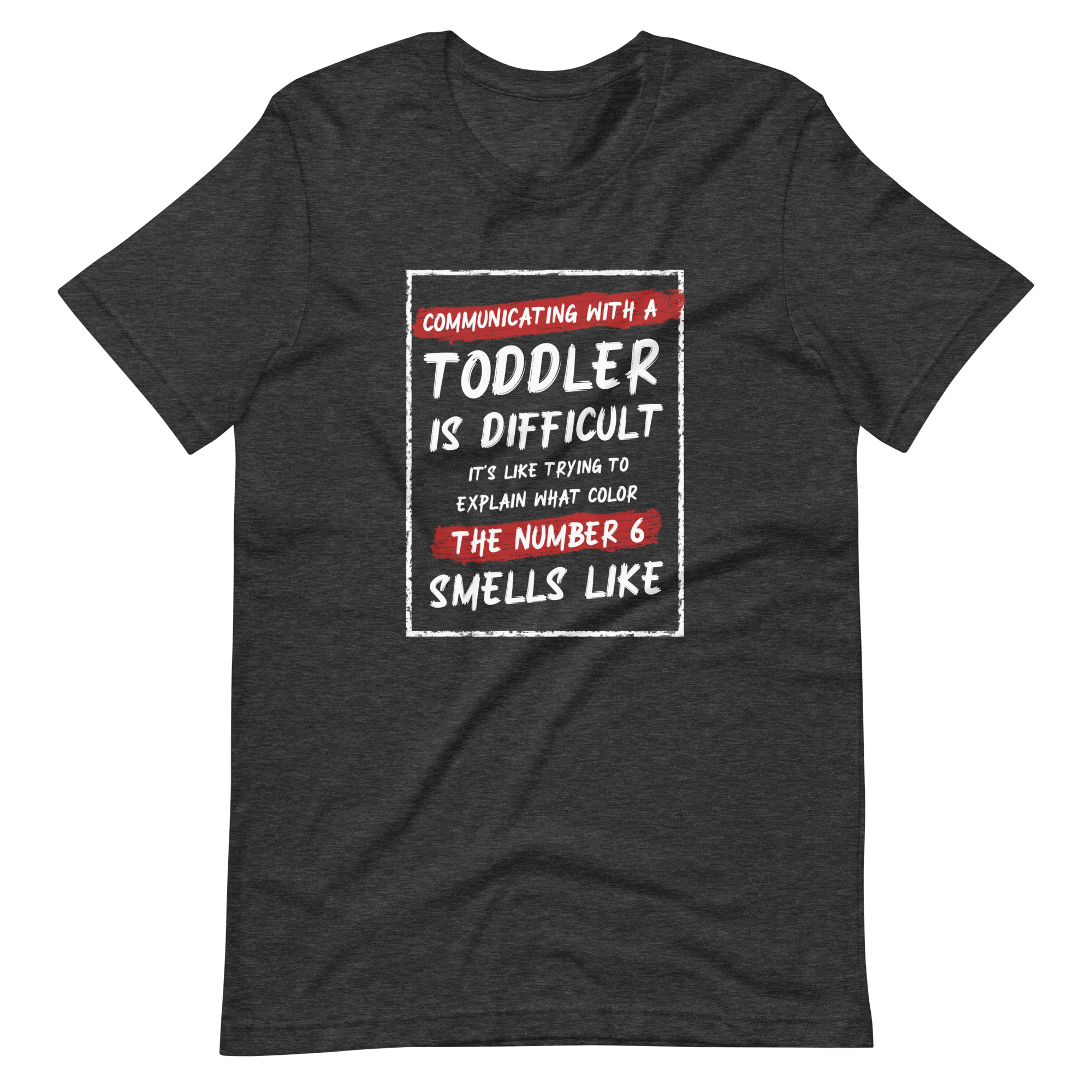 Communication With A Toddler Is Difficult It's Like Trying To Explain What Color The Number Six Smells Like Unisex t-shirt