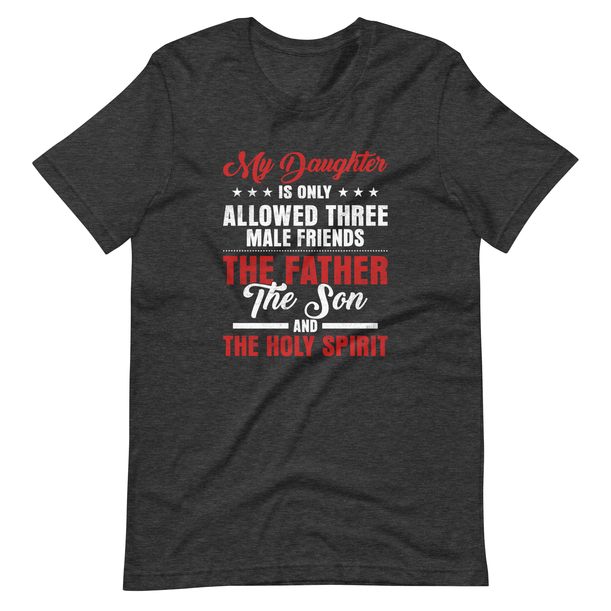 My Daughter Is Only Allowed Three Male Friends: The Father, The Son And The Holy Spirit Unisex t-shirt