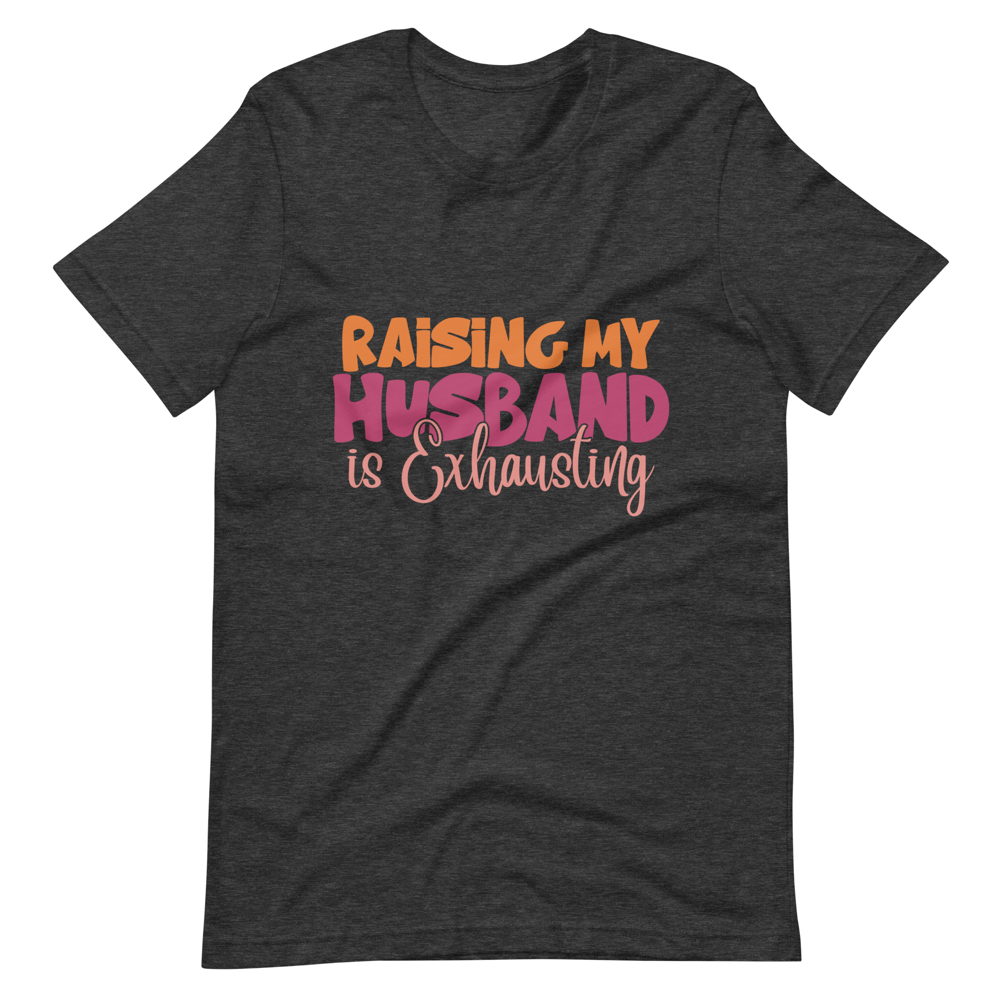 Raising My Husband Is Exhausting Unisex t-shirt