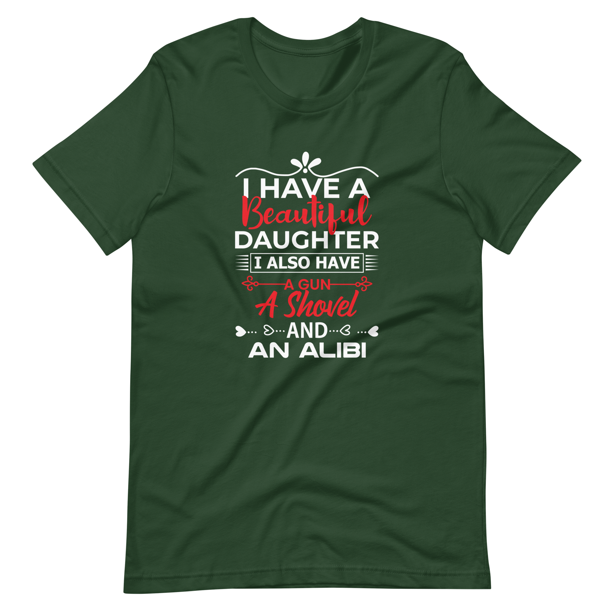 I Have A Beautiful Daughter. I Also Have A Gun, A Shovel, And An Alibi Unisex t-shirt