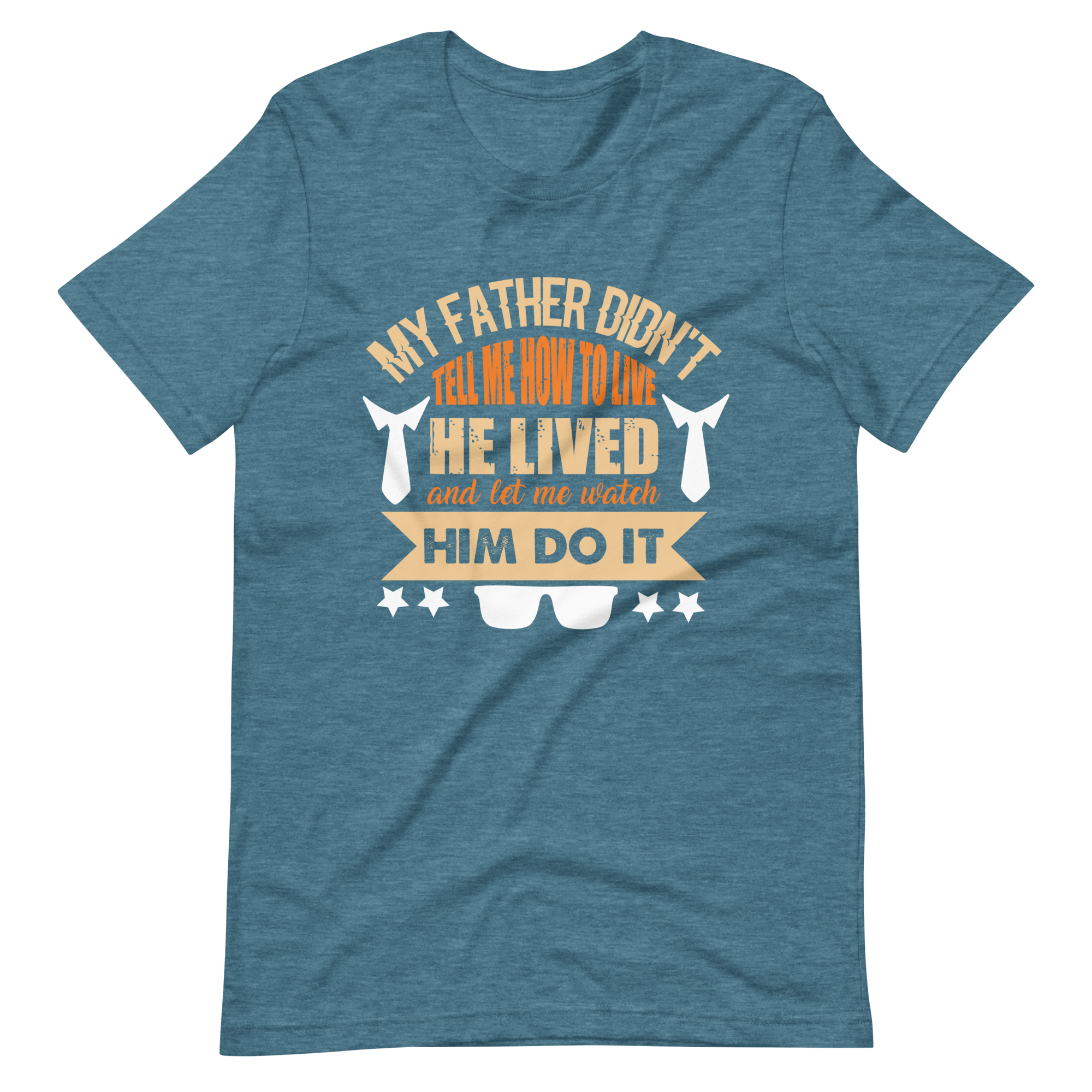 My Father Didn't Tell Me How To Live. He Lived And Let Me Watch Him Do It. Unisex t-shirt