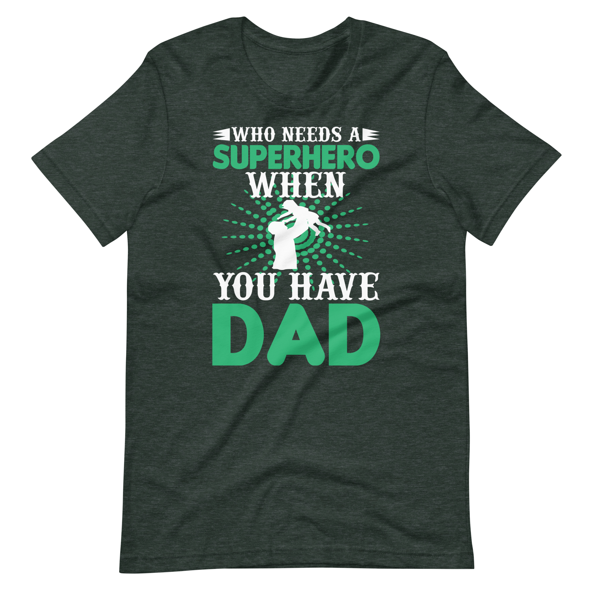 Who Needs A Superhero When You Have Dad Unisex t-shirt