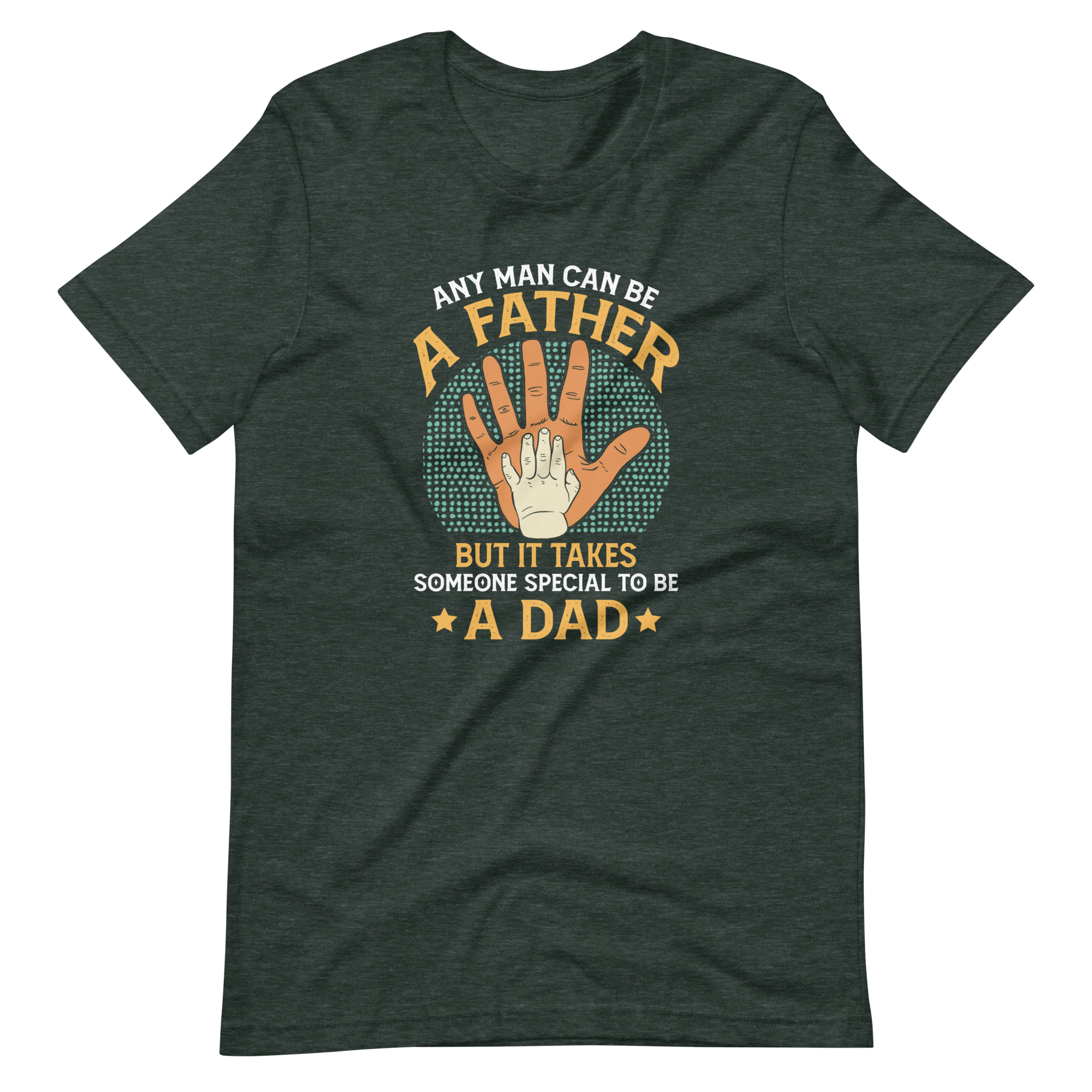 Any Man Can Be A Father But It Takes Someone Special To Be A Dad Unisex t-shirt