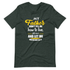 My Father Didn't Tell Me How To Live. He Lived And Let Me Watch Him Do It Unisex t-shirt