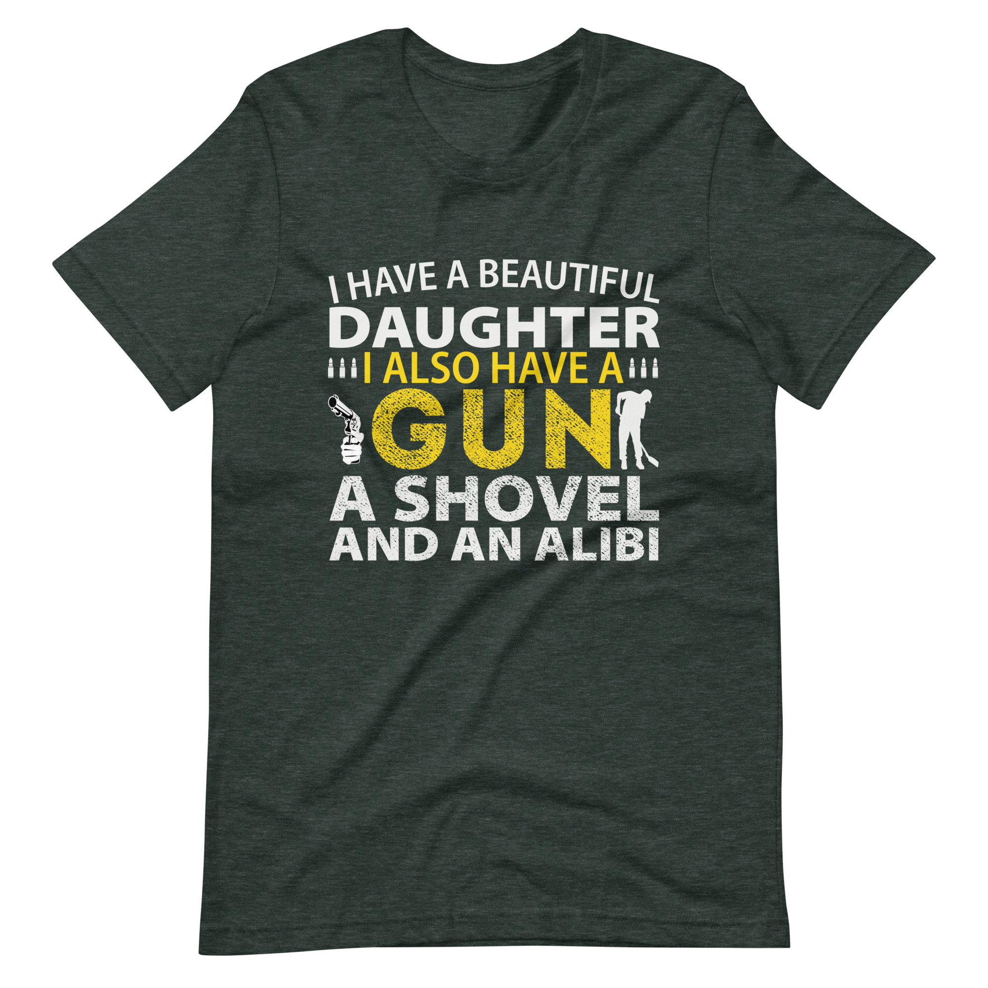 I Have A Beautiful Daughter. I Also Have A Gun, A Shovel, And An Alibi Unisex t-shirt