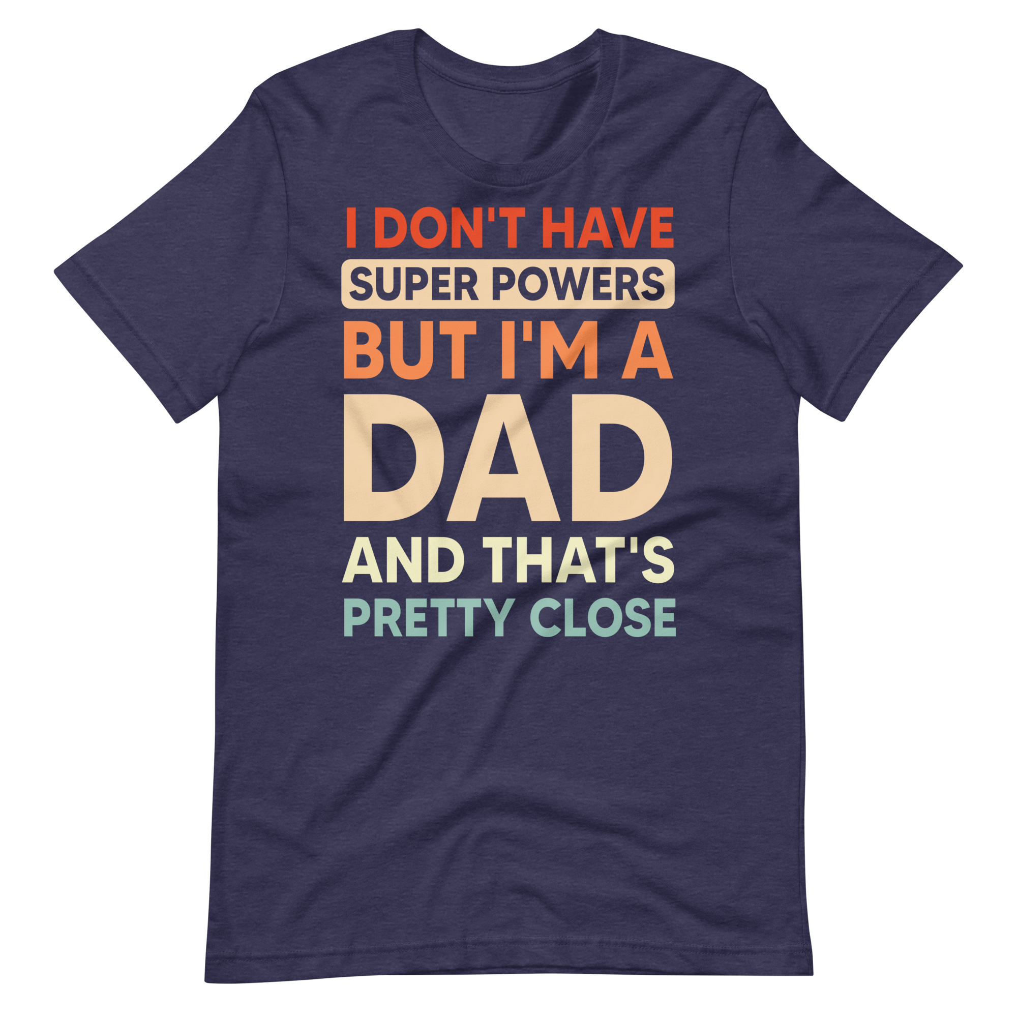 I Don't Have Super Powers But I'm A Dad And That's Pretty Close Unisex t-shirt