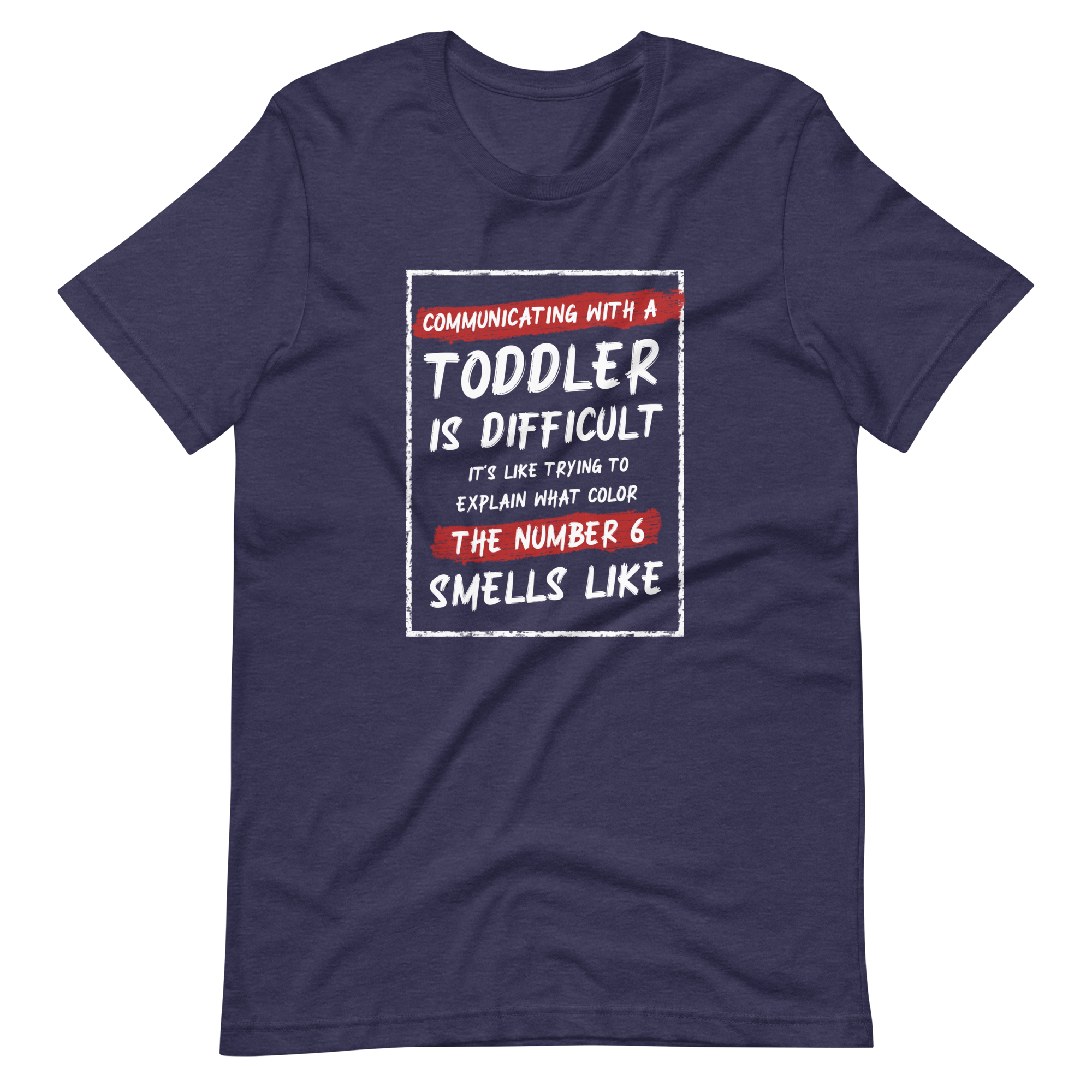 Communication With A Toddler Is Difficult It's Like Trying To Explain What Color The Number Six Smells Like Unisex t-shirt