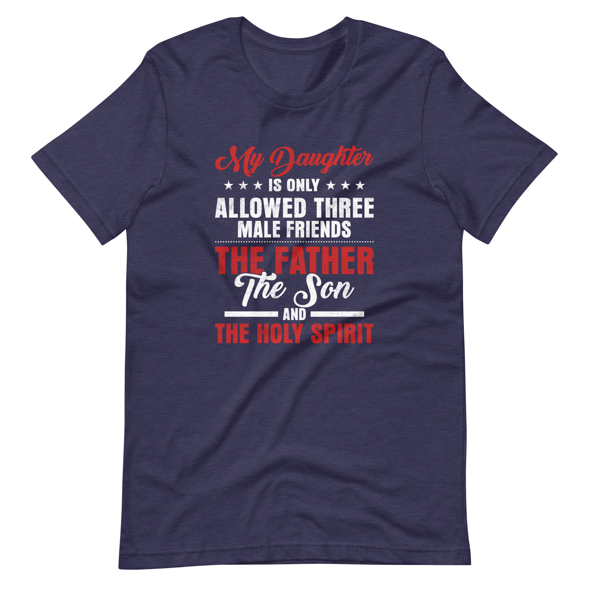 My Daughter Is Only Allowed Three Male Friends: The Father, The Son And The Holy Spirit Unisex t-shirt