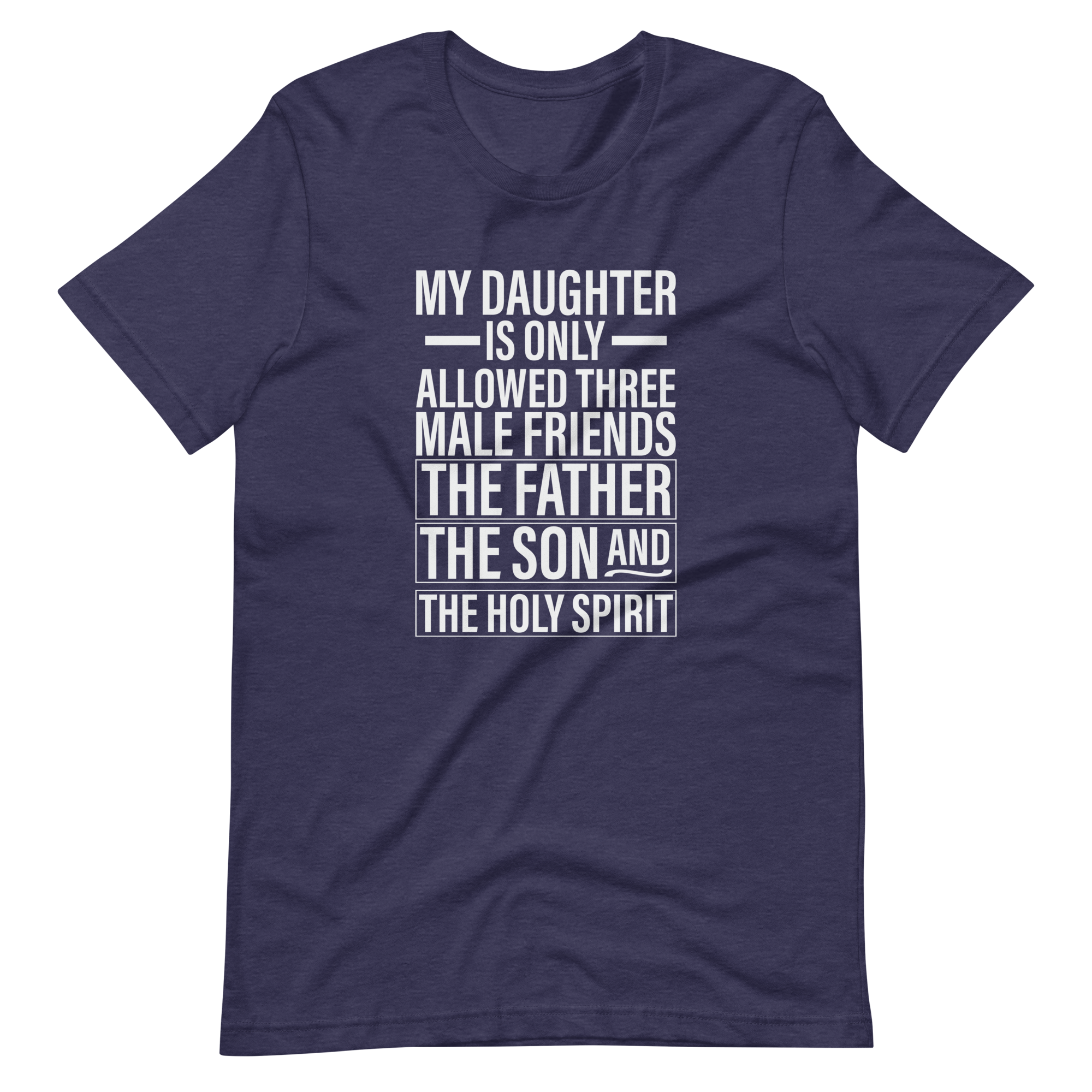 My Daughter Is Only Allowed Three Male Friends: The Father, The Son And The Holy Spirit Unisex t-shirt