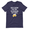 She Is Eating For Two, I'm Drinking For Three Unisex t-shirt