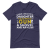 I Have A Beautiful Daughter. I Also Have A Gun, A Shovel, And An Alibi Unisex t-shirt