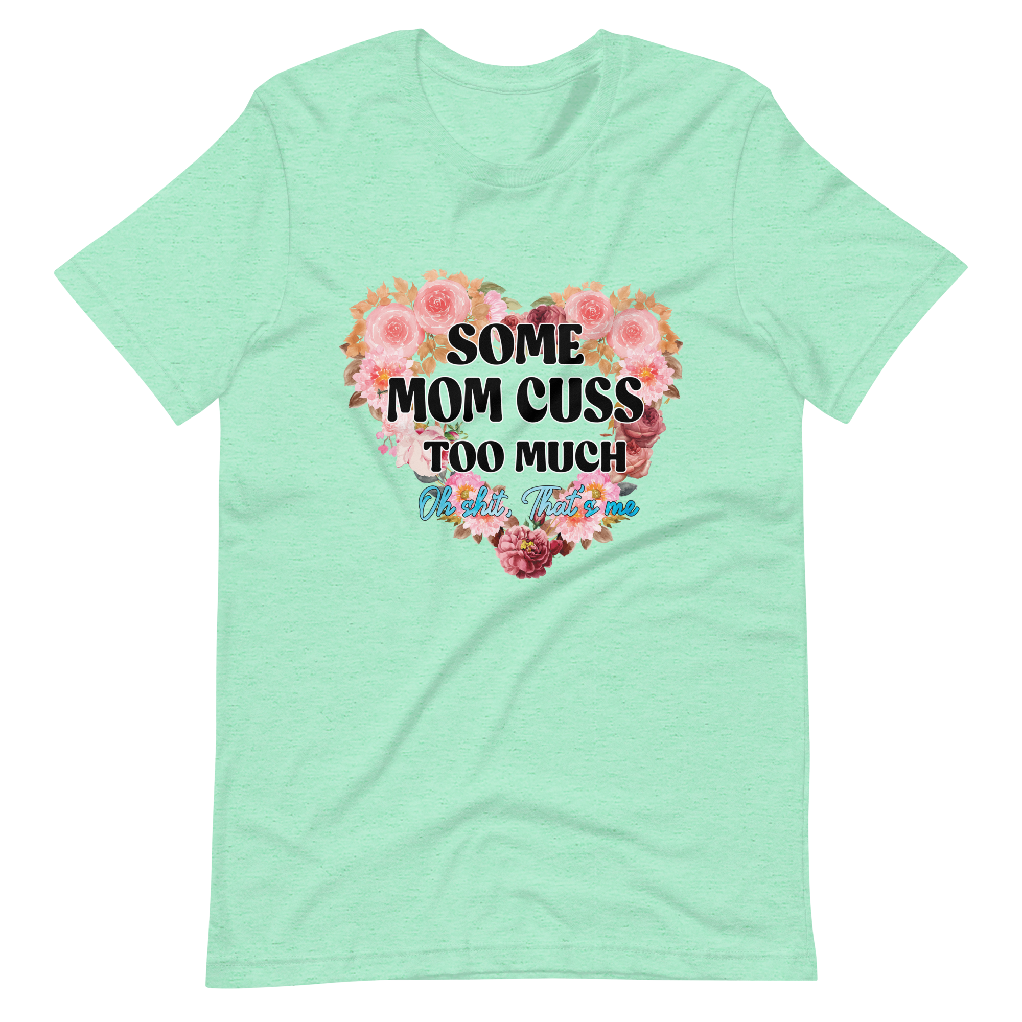 Some Mom Cuss Too Much. Oh Shit, That's Me Unisex t-shirt