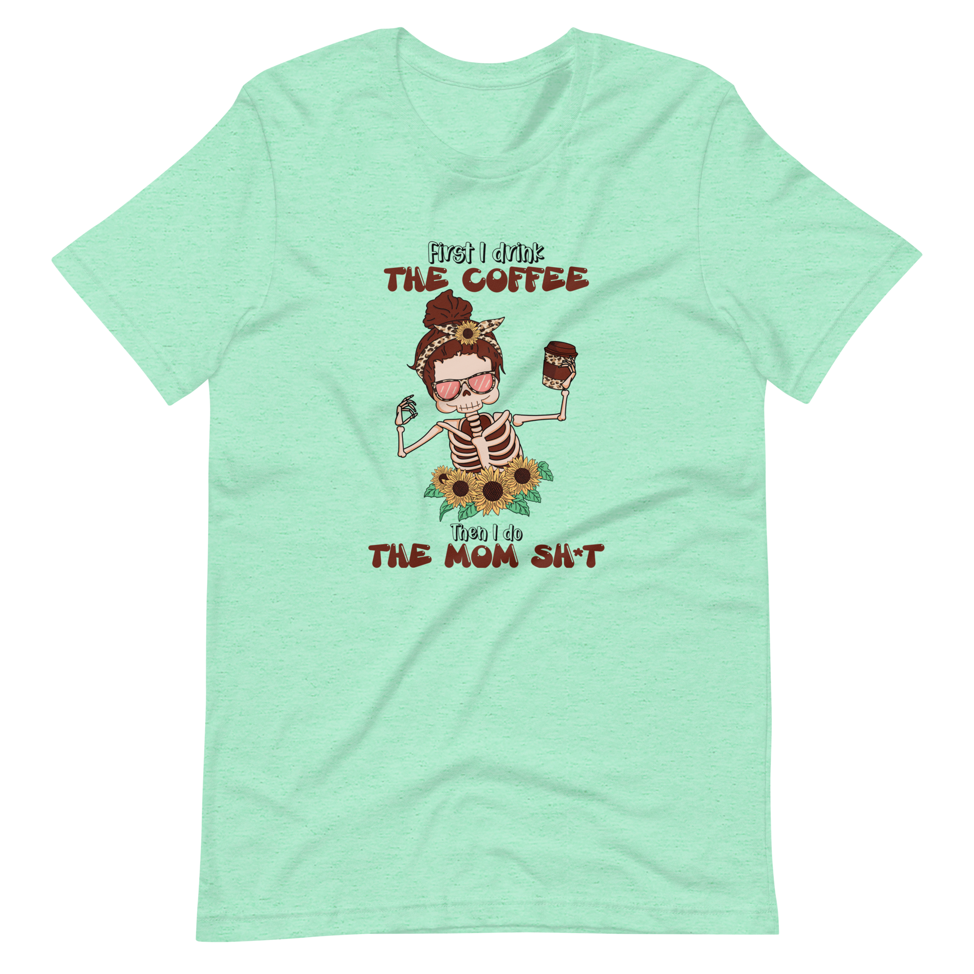 First I Drink The Coffee Then I Do The Mom Shit Unisex t-shirt