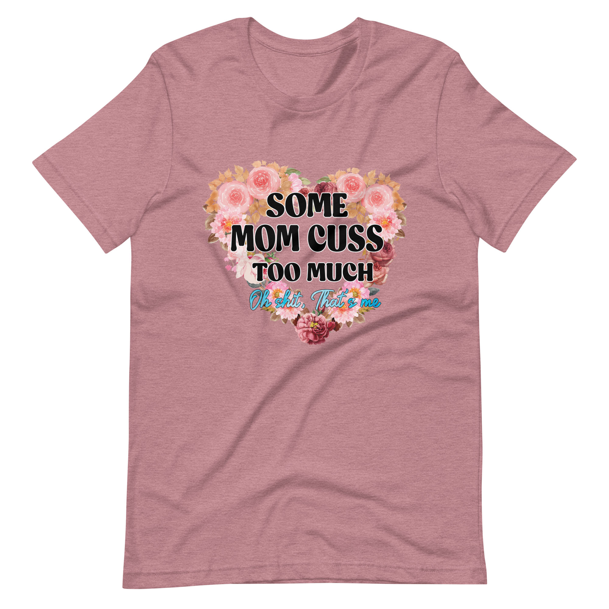 Some Mom Cuss Too Much. Oh Shit, That's Me Unisex t-shirt