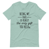 Being My Dad Is Really The Only Gift You Need Unisex t-shirt