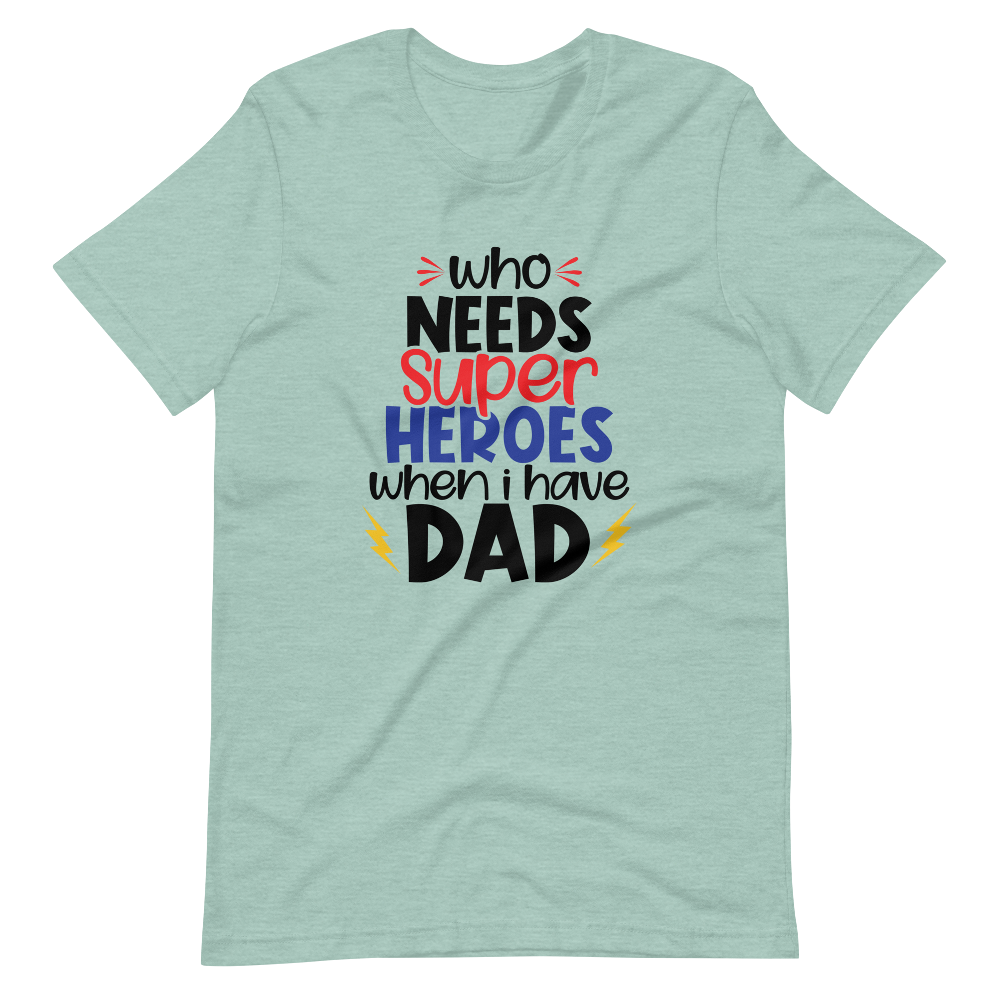 Who Needs Super Heroes When I Have Dad Unisex t-shirt