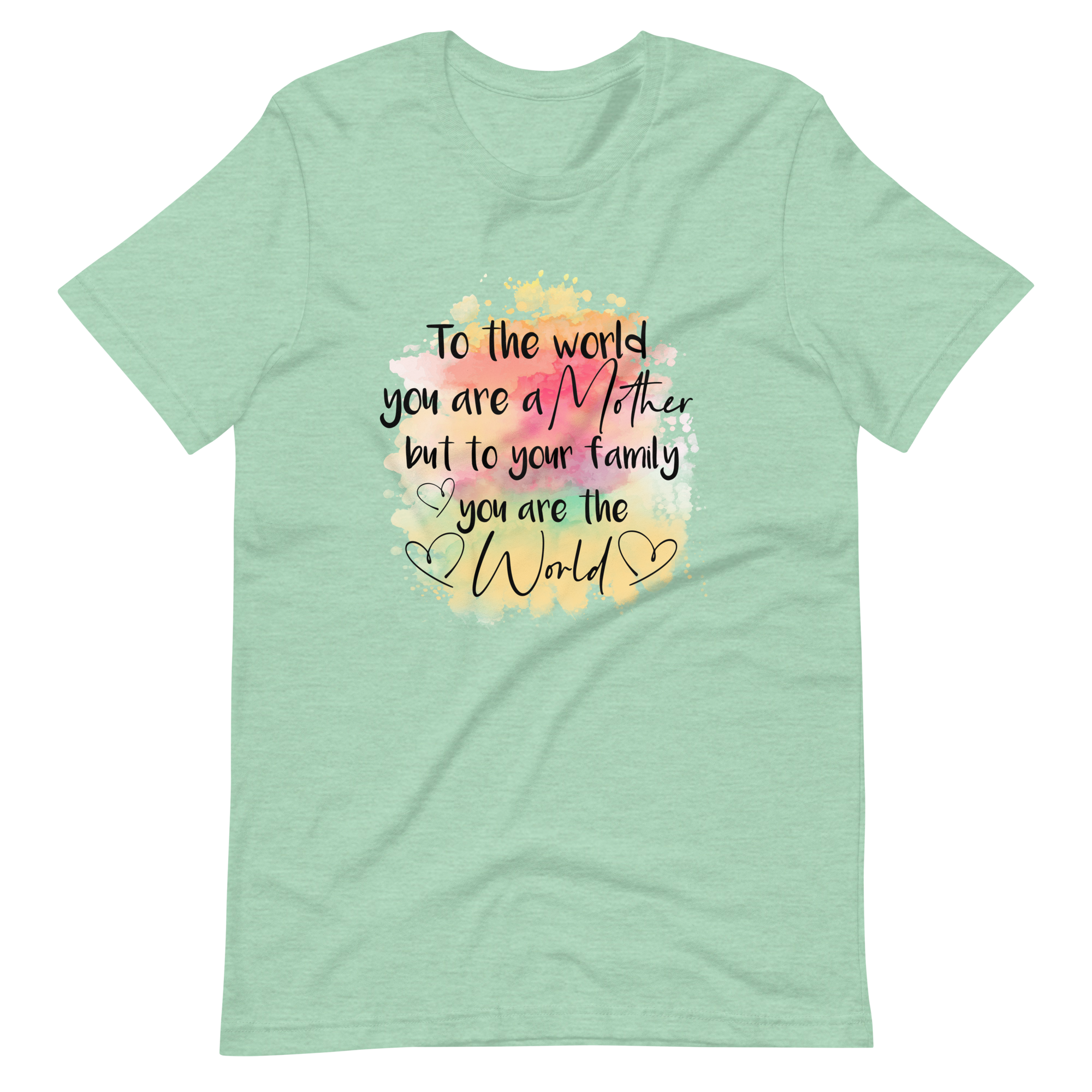 To The World You Are A Mother But To Your Family You Are The World Unisex t-shirt