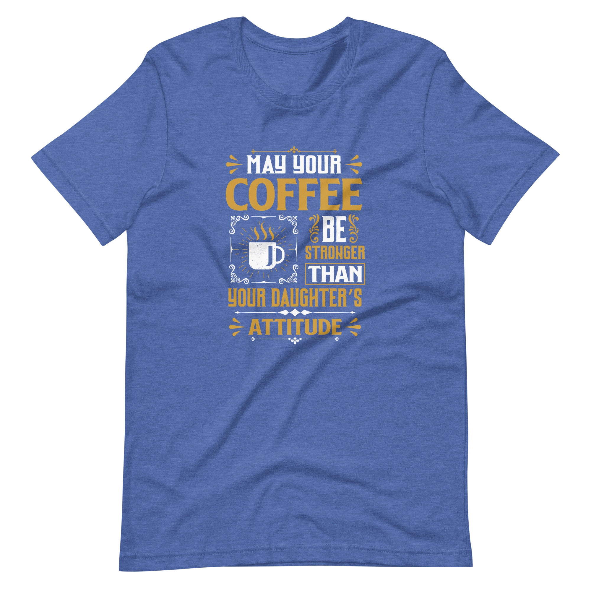 May Your Coffee Be Stronger Than Your Daughter's Attitude Unisex t-shirt