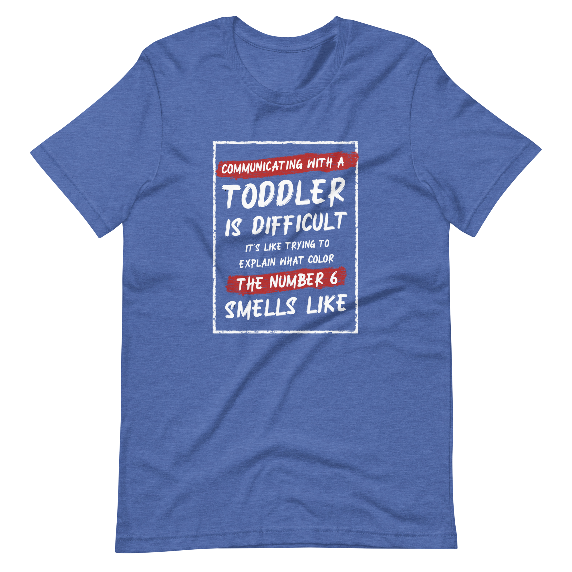 Communication With A Toddler Is Difficult It's Like Trying To Explain What Color The Number Six Smells Like Unisex t-shirt