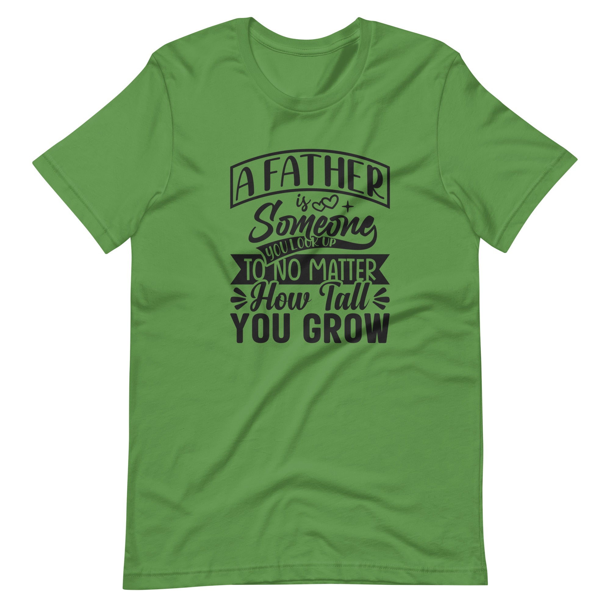 A Father Is Someone You Look Up To No Matter How Tall You Grow Unisex t-shirt