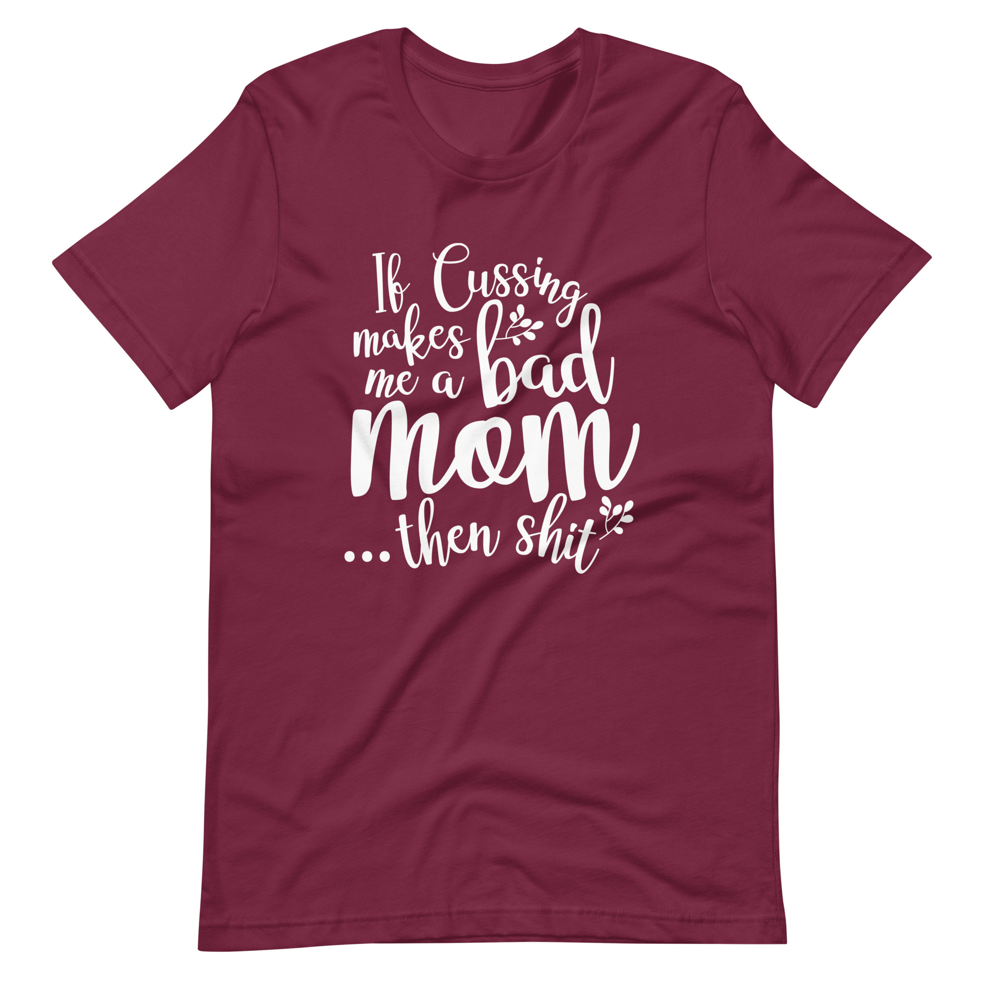 If Cussing Makes Me A Bad Mom...Then Shit Unisex t-shirt