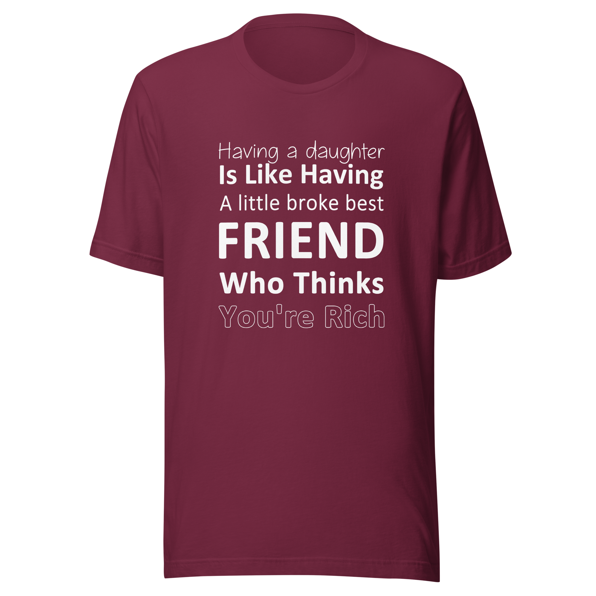 Having A Daughter is Like Having A Little Broke Best Friend Who Thinks You're Rich Unisex t-shirt