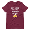 She Is Eating For Two, I'm Drinking For Three Unisex t-shirt