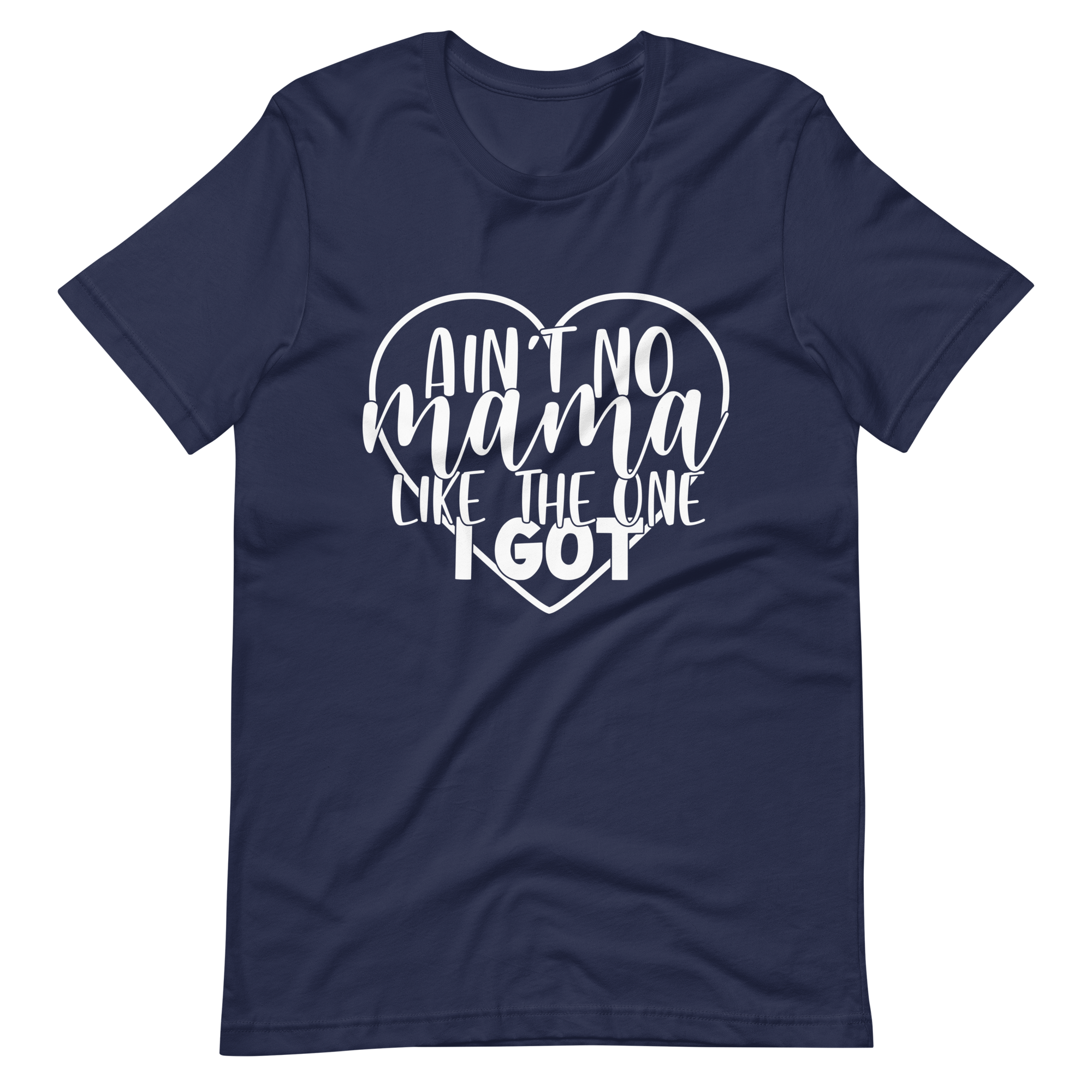 Aint No Mama Like The One I Got Unisex t-shirt