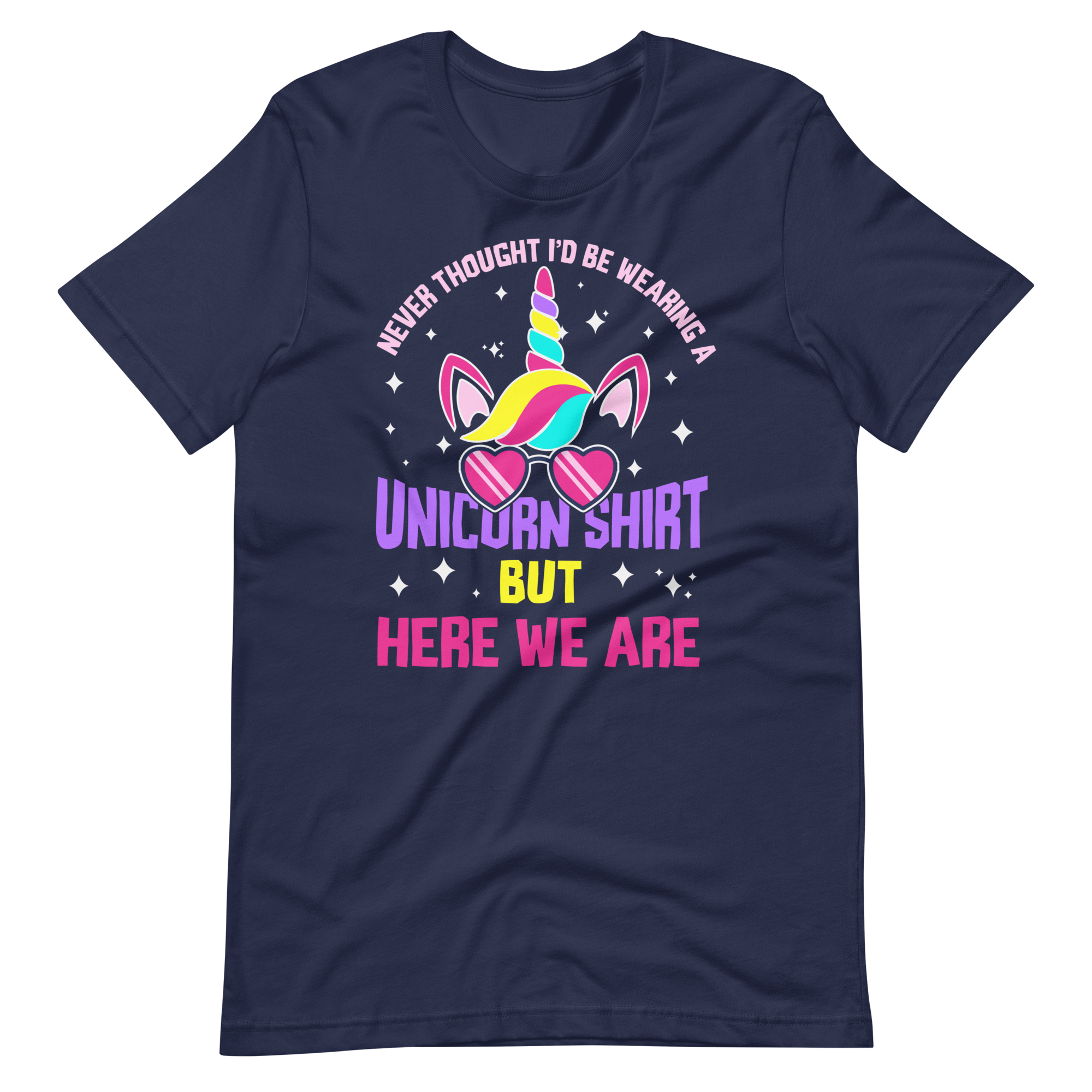 Never Thought I'd Be Wearing A Unicorn Shirt But Here We Are Unisex t-shirt