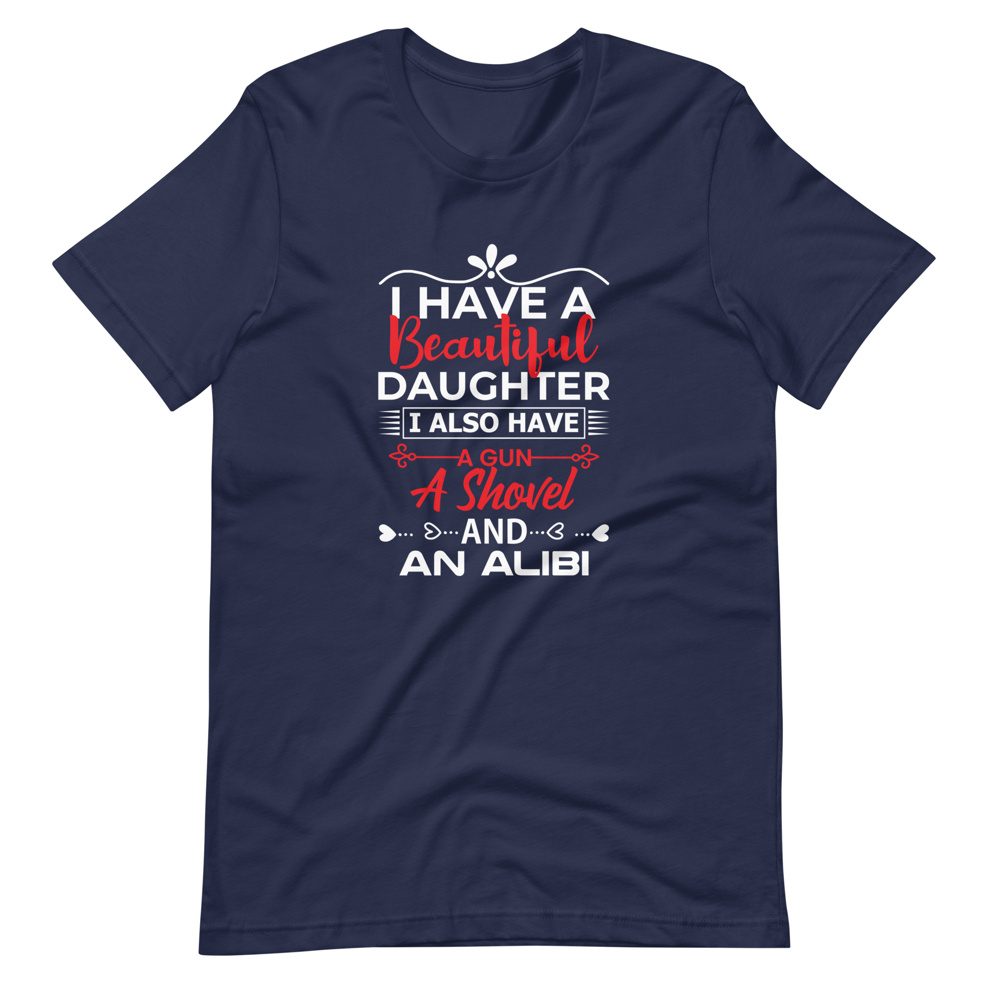 I Have A Beautiful Daughter. I Also Have A Gun, A Shovel, And An Alibi Unisex t-shirt