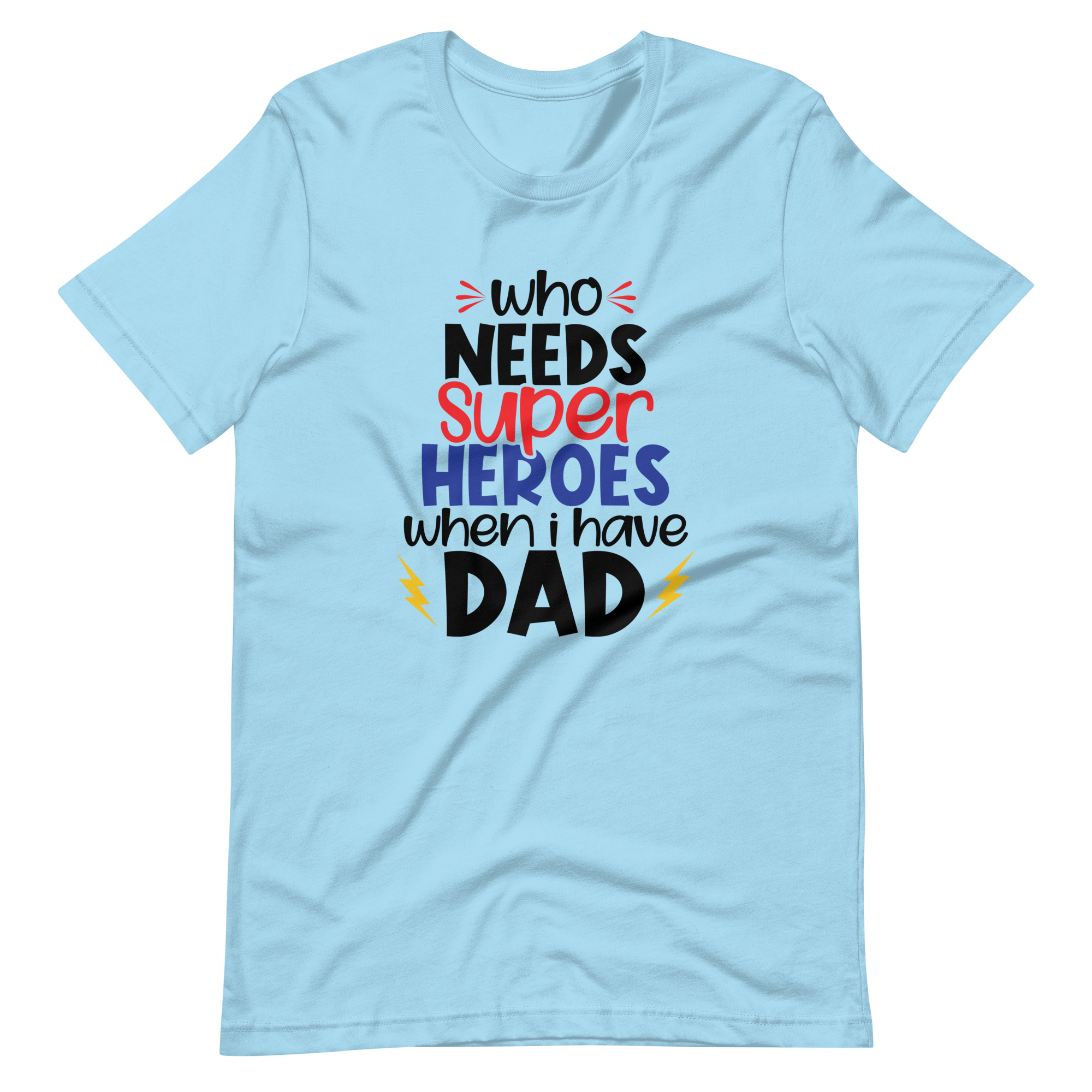 Who Needs Super Heroes When I Have Dad Unisex t-shirt