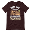 Only The Strongest Dad Become Truck Driver Unisex t-shirt