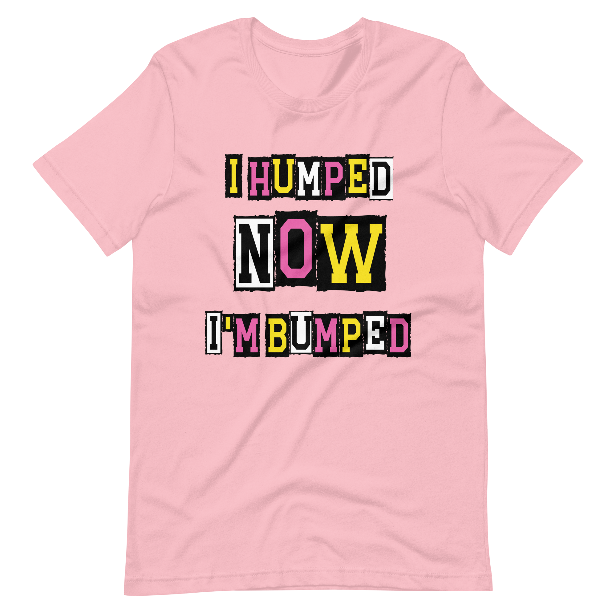 I Humped Now I'm Bumped Unisex t-shirt